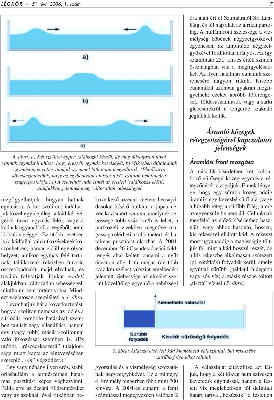 ) c) A szétválás után ismét az eredeti (találkozás elôtti) alakjukban jelennek meg, változatlan sebességgel megfigyelhetjük, hogyan hatnak egymásra.