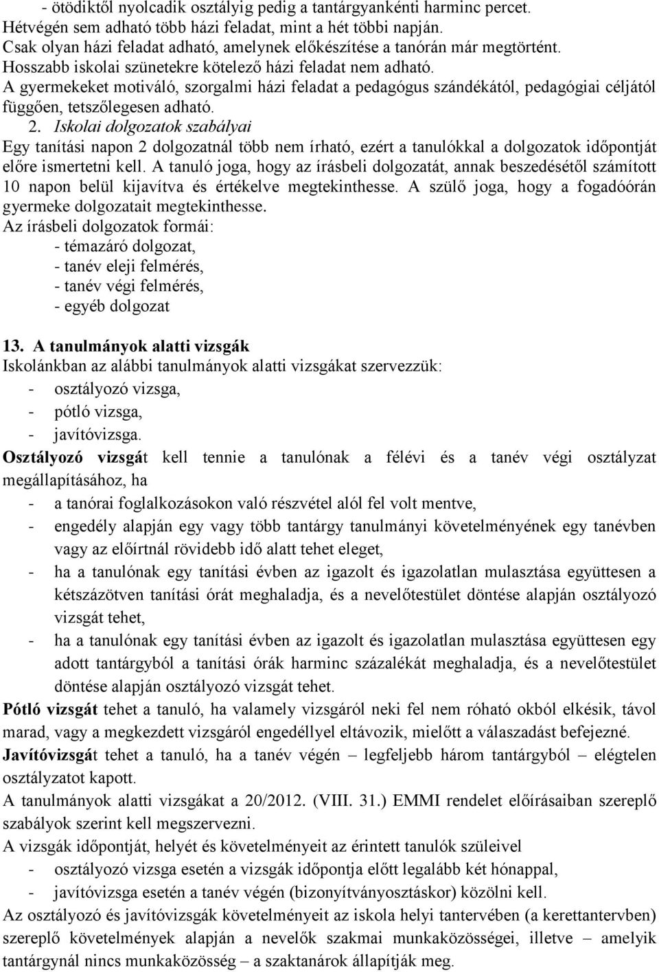 A gyermekeket motiváló, szorgalmi házi feladat a pedagógus szándékától, pedagógiai céljától függően, tetszőlegesen adható. 2.