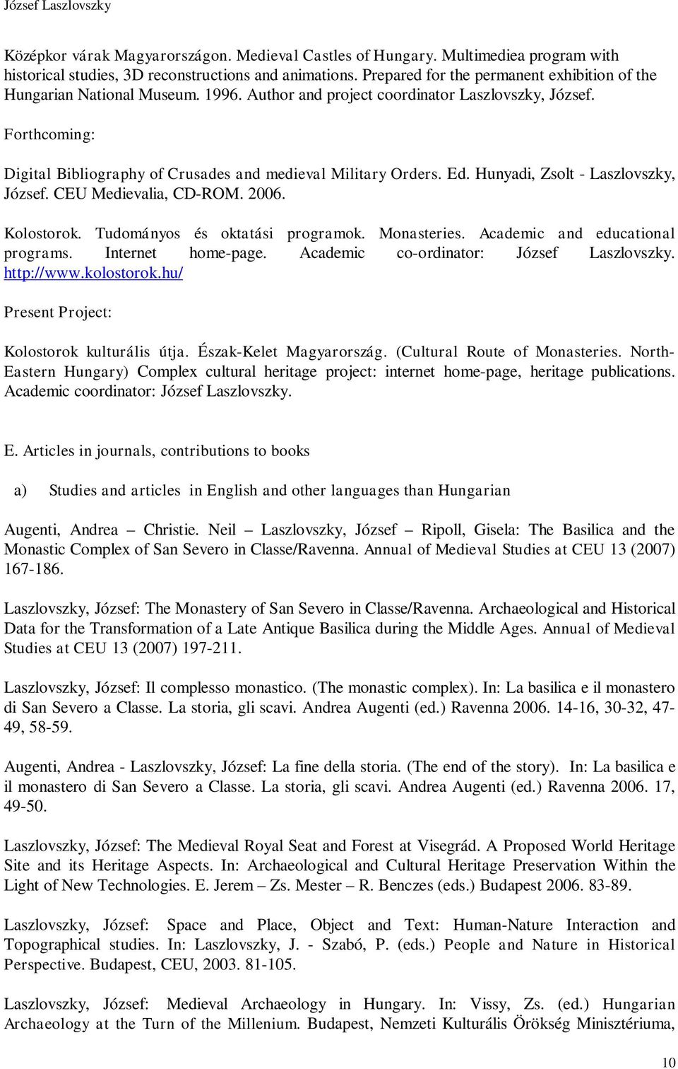 Forthcoming: Digital Bibliography of Crusades and medieval Military Orders. Ed. Hunyadi, Zsolt - Laszlovszky, József. CEU Medievalia, CD-ROM. 2006. Kolostorok. Tudományos és oktatási programok.