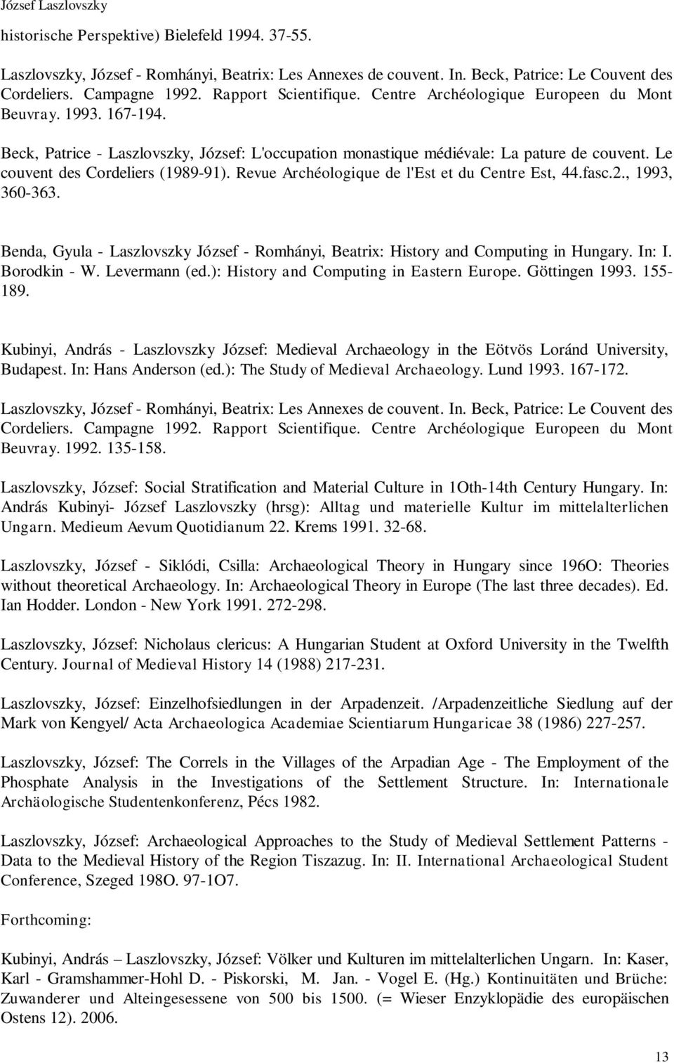 Revue Archéologique de l'est et du Centre Est, 44.fasc.2., 1993, 360-363. Benda, Gyula - Laszlovszky József - Romhányi, Beatrix: History and Computing in Hungary. In: I. Borodkin - W. Levermann (ed.