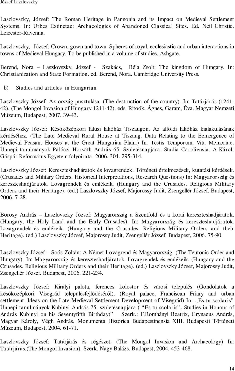 Berend, Nora Laszlovszky, József - Szakács, Béla Zsolt: The kingdom of Hungary. In: Christianization and State Formation. ed. Berend, Nora. Cambridge University Press.