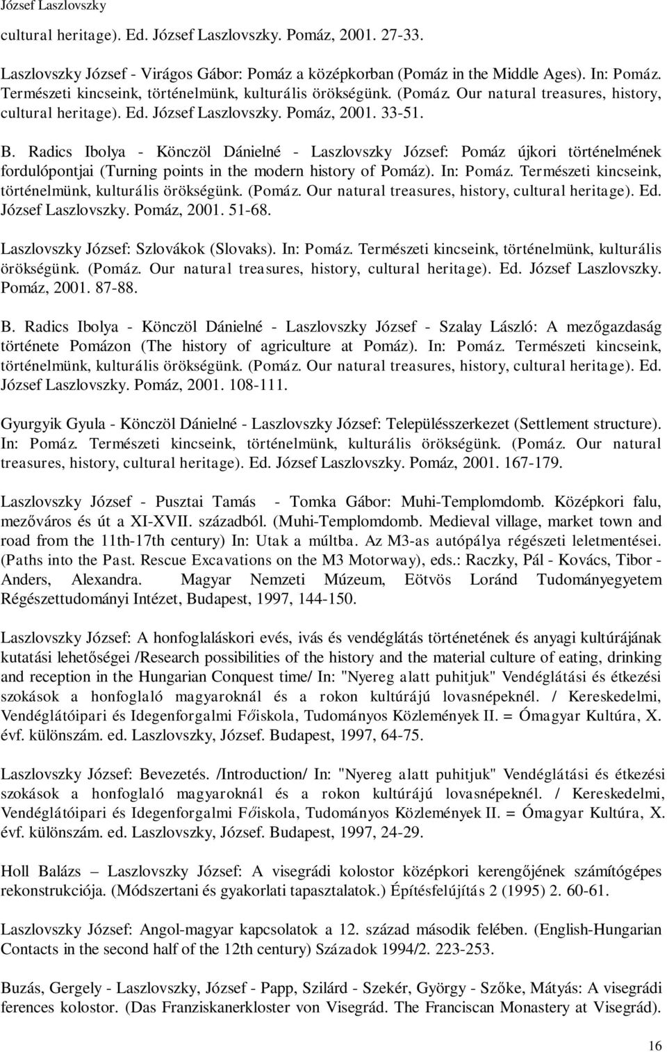 Radics Ibolya - Könczöl Dánielné - Laszlovszky József: Pomáz újkori történelmének fordulópontjai (Turning points in the modern history of Pomáz). In: Pomáz.