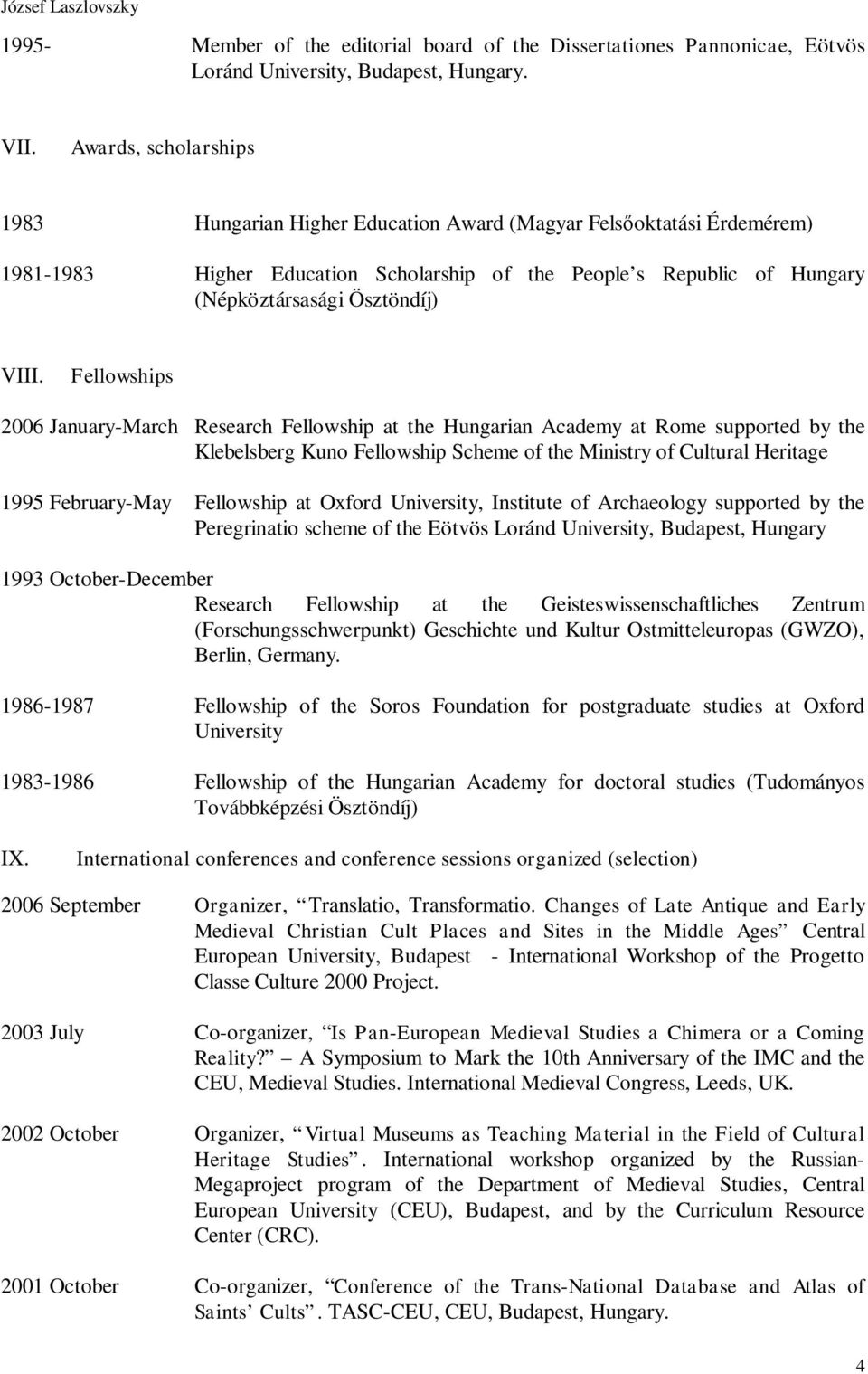 Fellowships 2006 January-March Research Fellowship at the Hungarian Academy at Rome supported by the Klebelsberg Kuno Fellowship Scheme of the Ministry of Cultural Heritage 1995 February-May