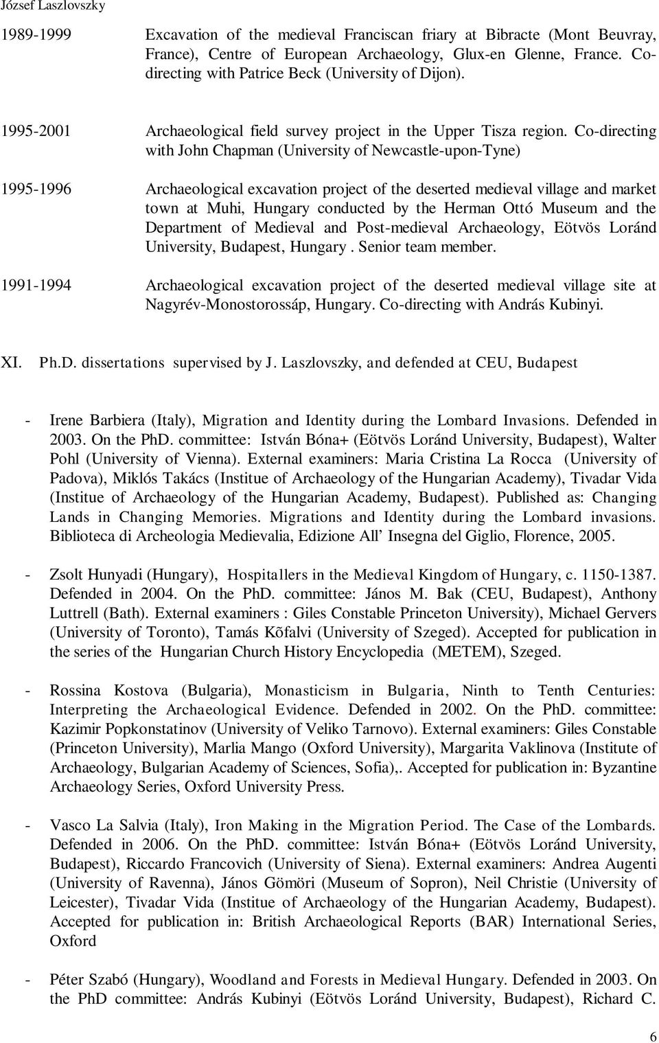 Co-directing with John Chapman (University of Newcastle-upon-Tyne) 1995-1996 Archaeological excavation project of the deserted medieval village and market town at Muhi, Hungary conducted by the