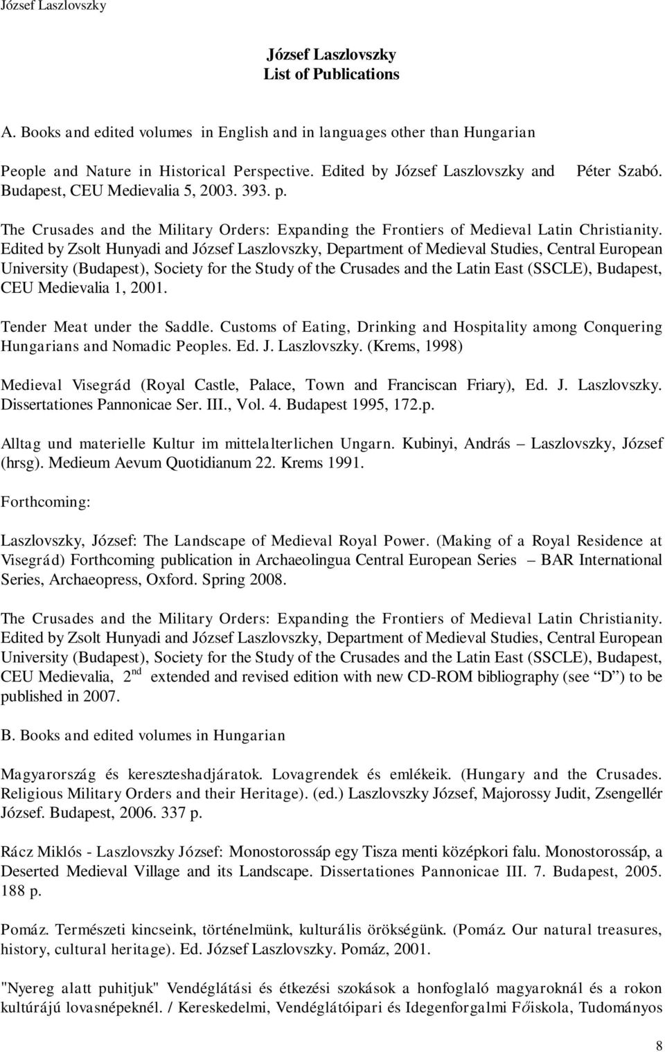 Edited by Zsolt Hunyadi and József Laszlovszky, Department of Medieval Studies, Central European University (Budapest), Society for the Study of the Crusades and the Latin East (SSCLE), Budapest, CEU