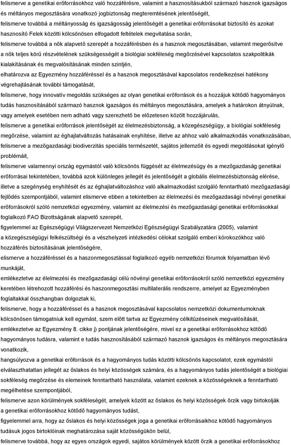 továbbá a nők alapvető szerepét a hozzáférésben és a hasznok megosztásában, valamint megerősítve a nők teljes körű részvételének szükségességét a biológiai sokféleség megőrzésével kapcsolatos