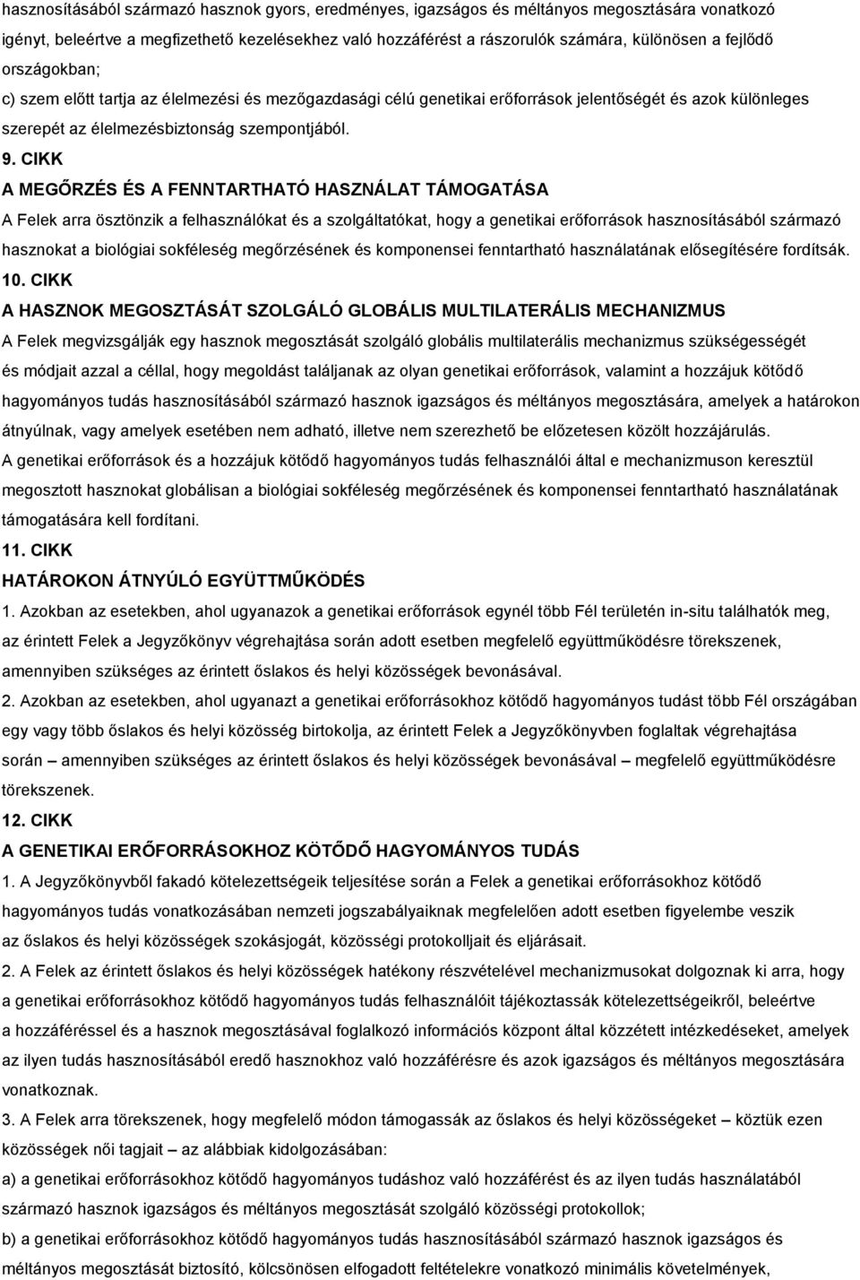 CIKK A MEGŐRZÉS ÉS A FENNTARTHATÓ HASZNÁLAT TÁMOGATÁSA A Felek arra ösztönzik a felhasználókat és a szolgáltatókat, hogy a genetikai erőforrások hasznosításából származó hasznokat a biológiai