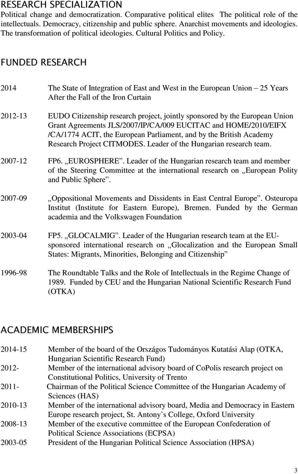 FUNDED RESEARCH 2014 The State of Integration of East and West in the European Union 25 Years After the Fall of the Iron Curtain 2012-13 EUDO Citizenship research project, jointly sponsored by the