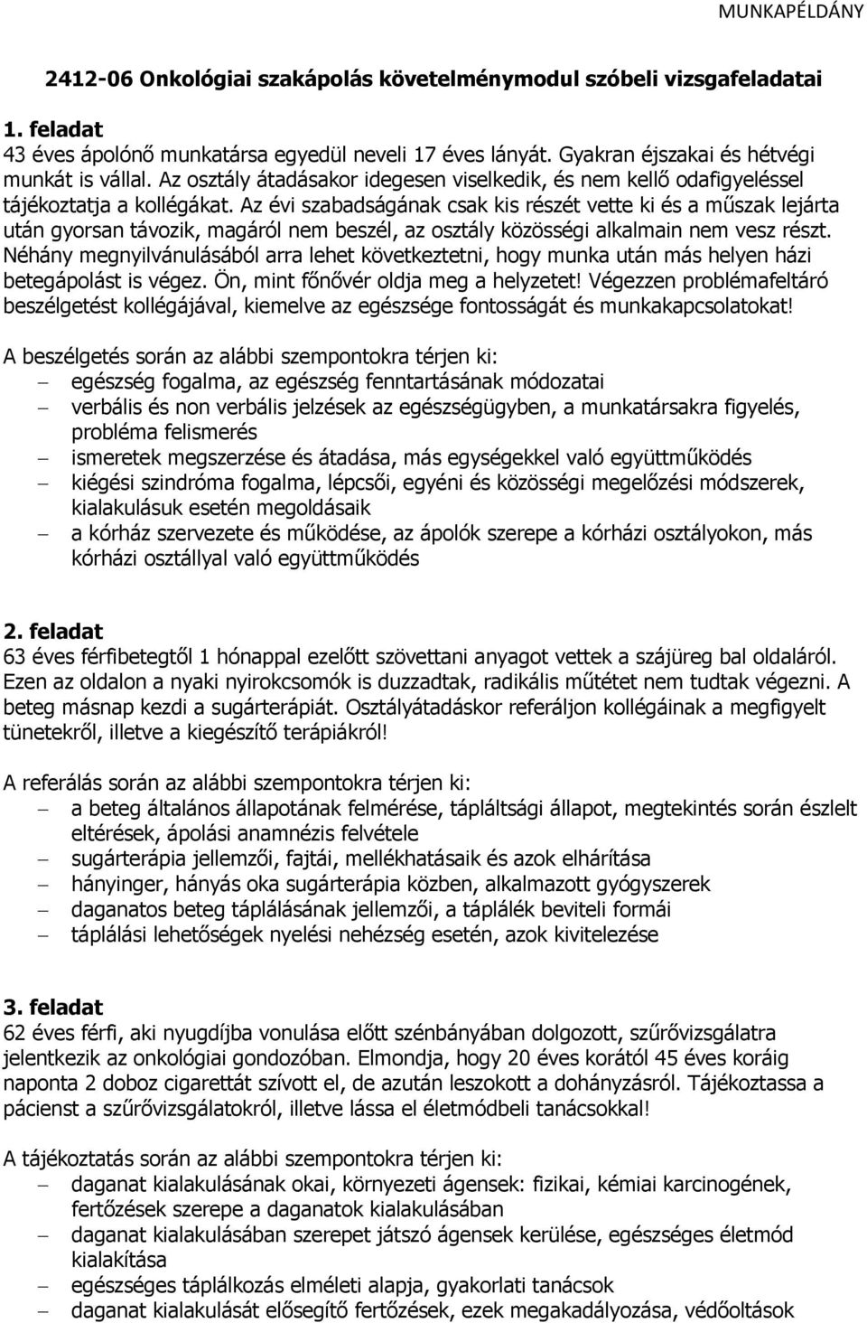 Az évi szabadságának csak kis részét vette ki és a műszak lejárta után gyorsan távozik, magáról nem beszél, az osztály közösségi alkalmain nem vesz részt.