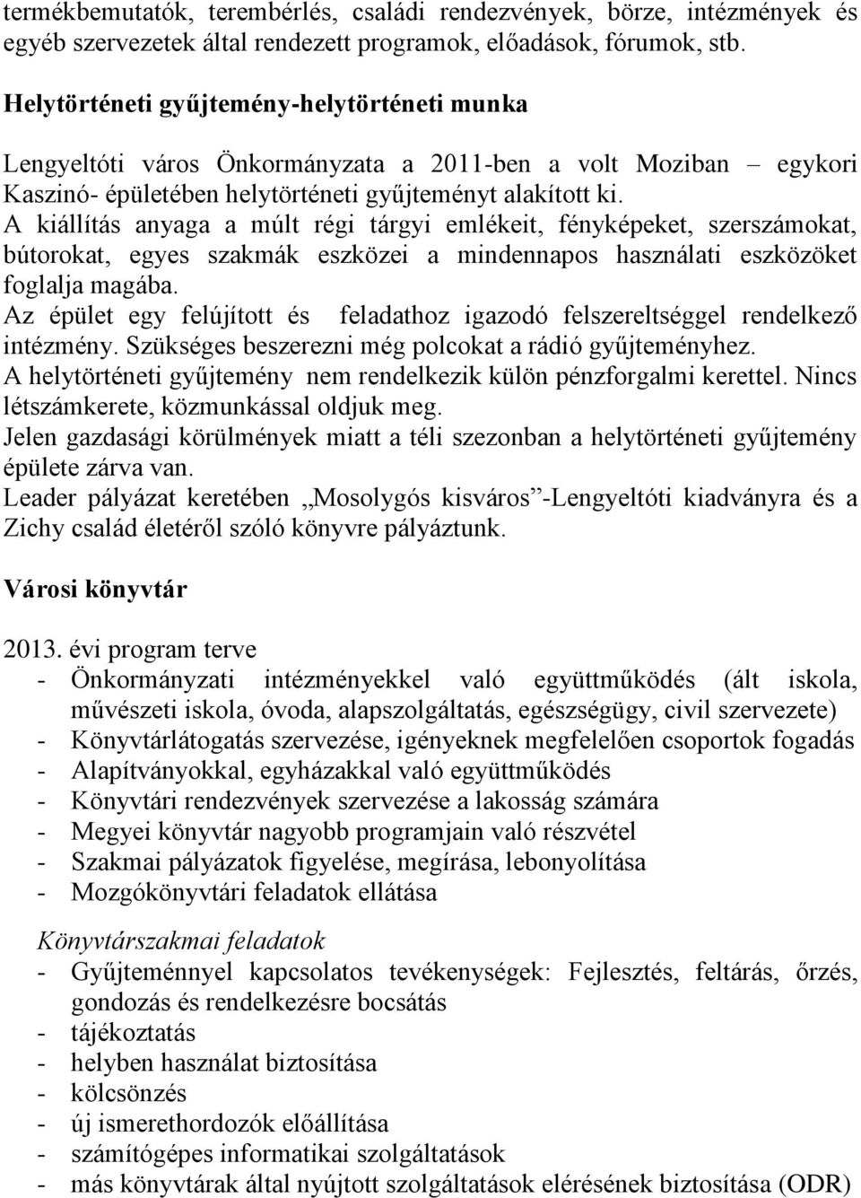 A kiállítás anyaga a múlt régi tárgyi emlékeit, fényképeket, szerszámokat, bútorokat, egyes szakmák eszközei a mindennapos használati eszközöket foglalja magába.