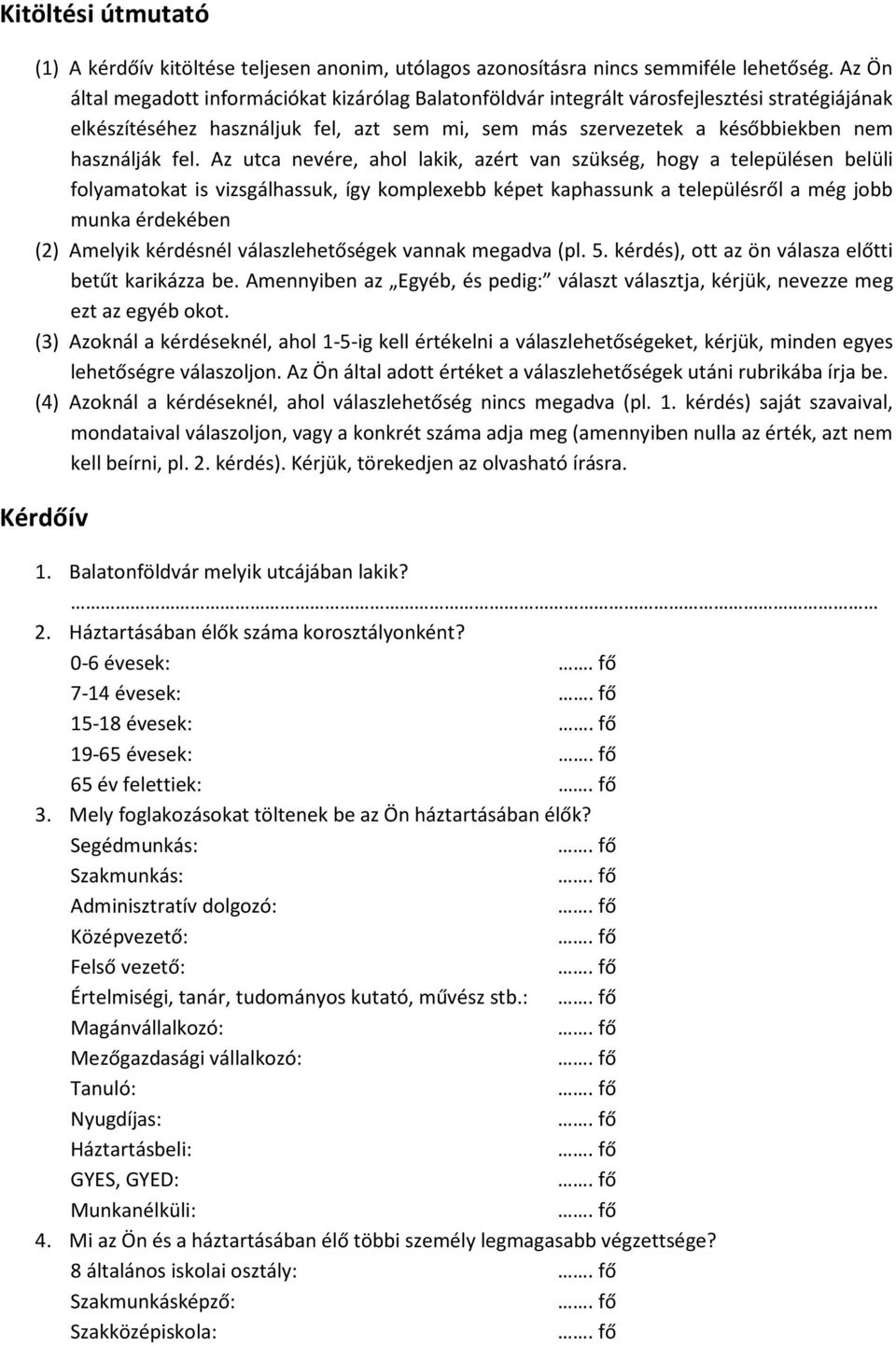 Az utca nevére, ahol lakik, azért van szükség, hogy a településen belüli folyamatokat is vizsgálhassuk, így komplexebb képet kaphassunk a településről a még jobb munka érdekében (2) Amelyik kérdésnél