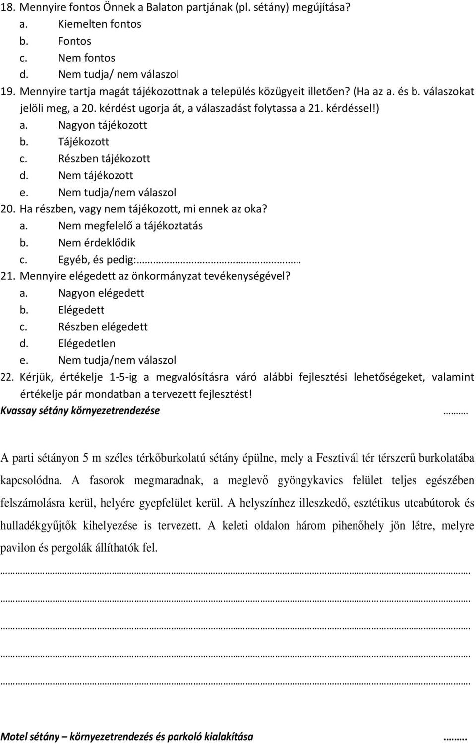 Tájékozott c. Részben tájékozott d. Nem tájékozott e. Nem tudja/nem válaszol 20. Ha részben, vagy nem tájékozott, mi ennek az oka? a. Nem megfelelő a tájékoztatás b. Nem érdeklődik c.