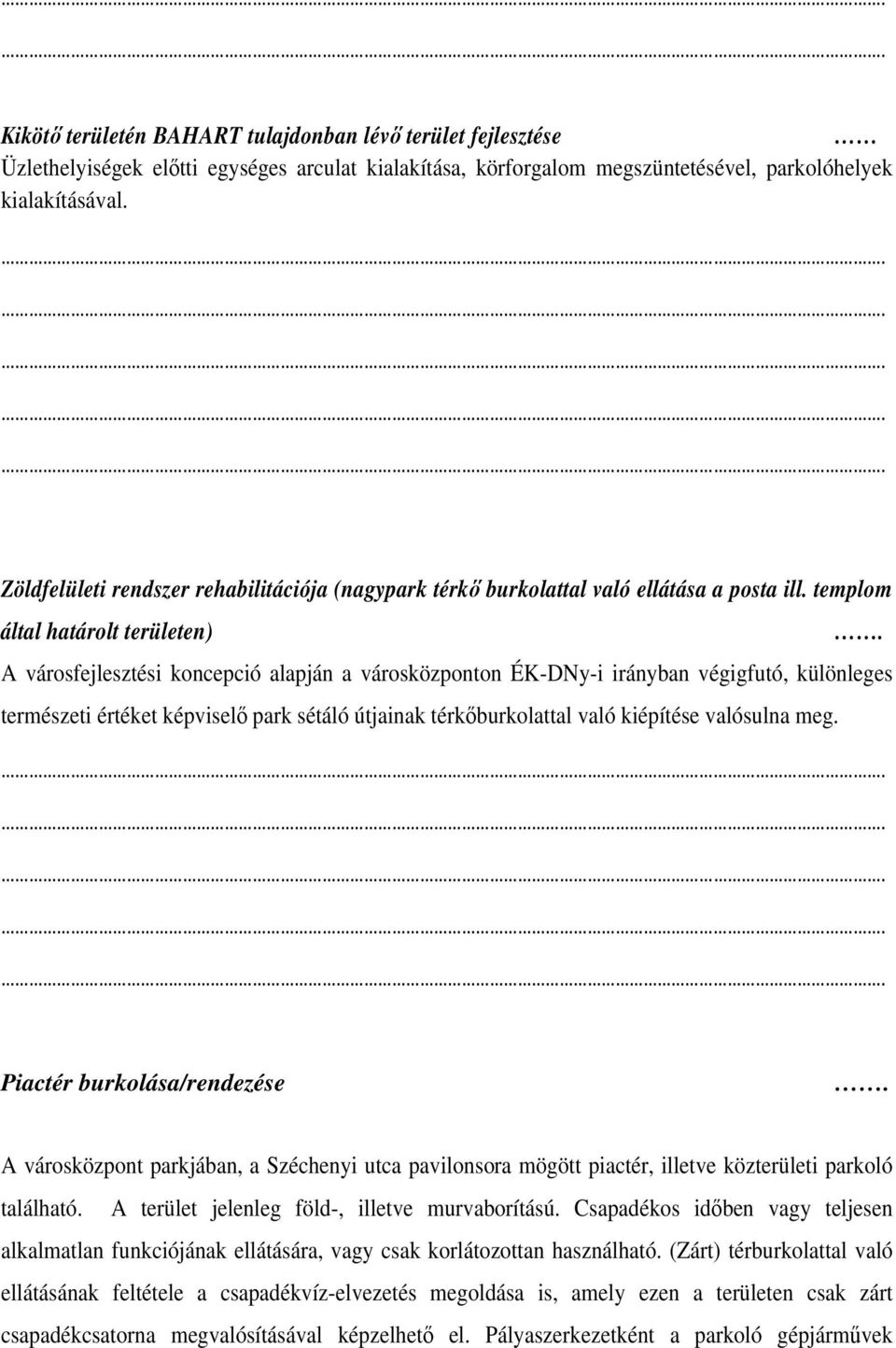 A városfejlesztési koncepció alapján a városközponton ÉK-DNy-i irányban végigfutó, különleges természeti értéket képviselő park sétáló útjainak térkőburkolattal való kiépítése valósulna meg.