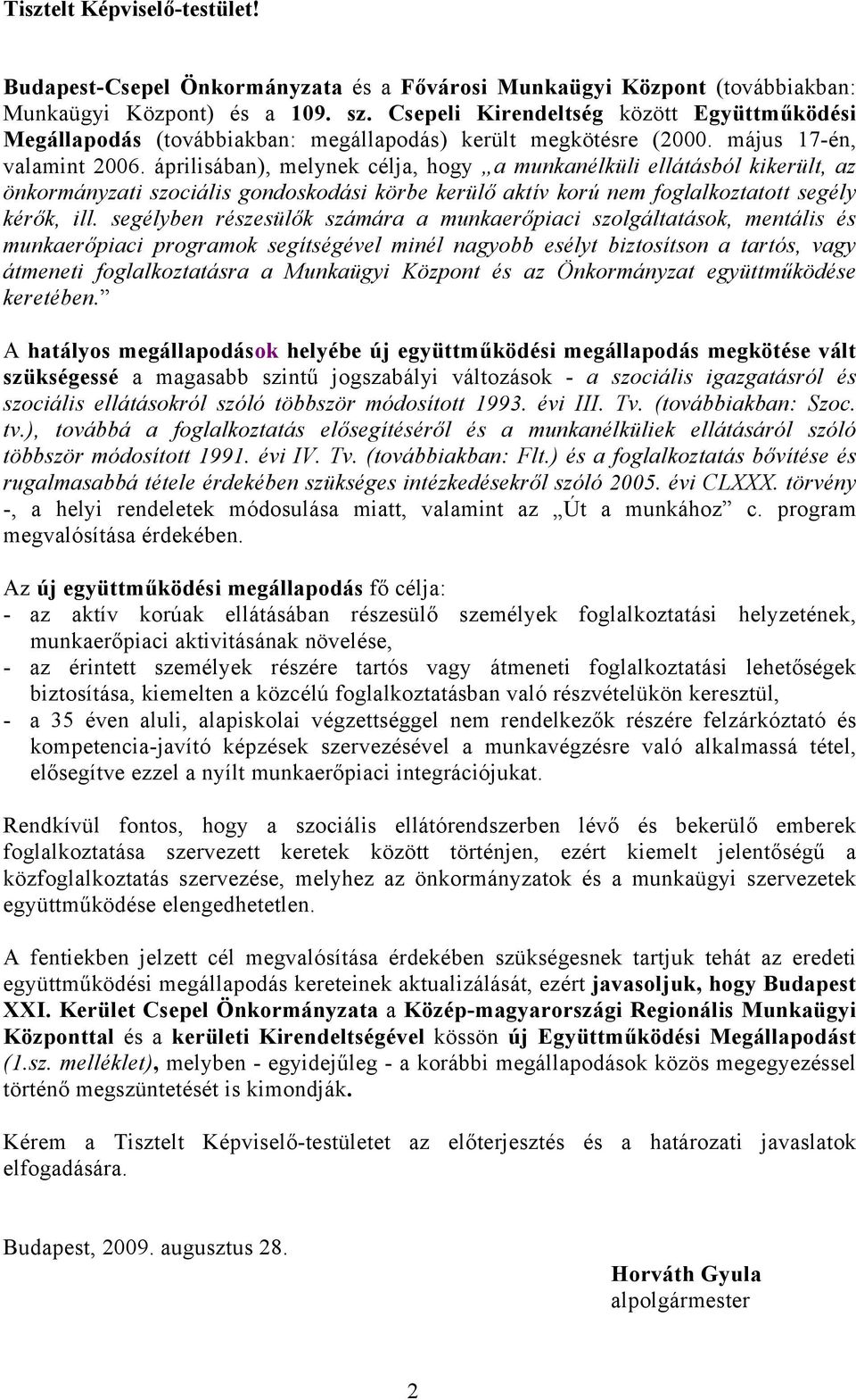 áprilisában), melynek célja, hogy a munkanélküli ellátásból kikerült, az önkormányzati szociális gondoskodási körbe kerülő aktív korú nem foglalkoztatott segély kérők, ill.