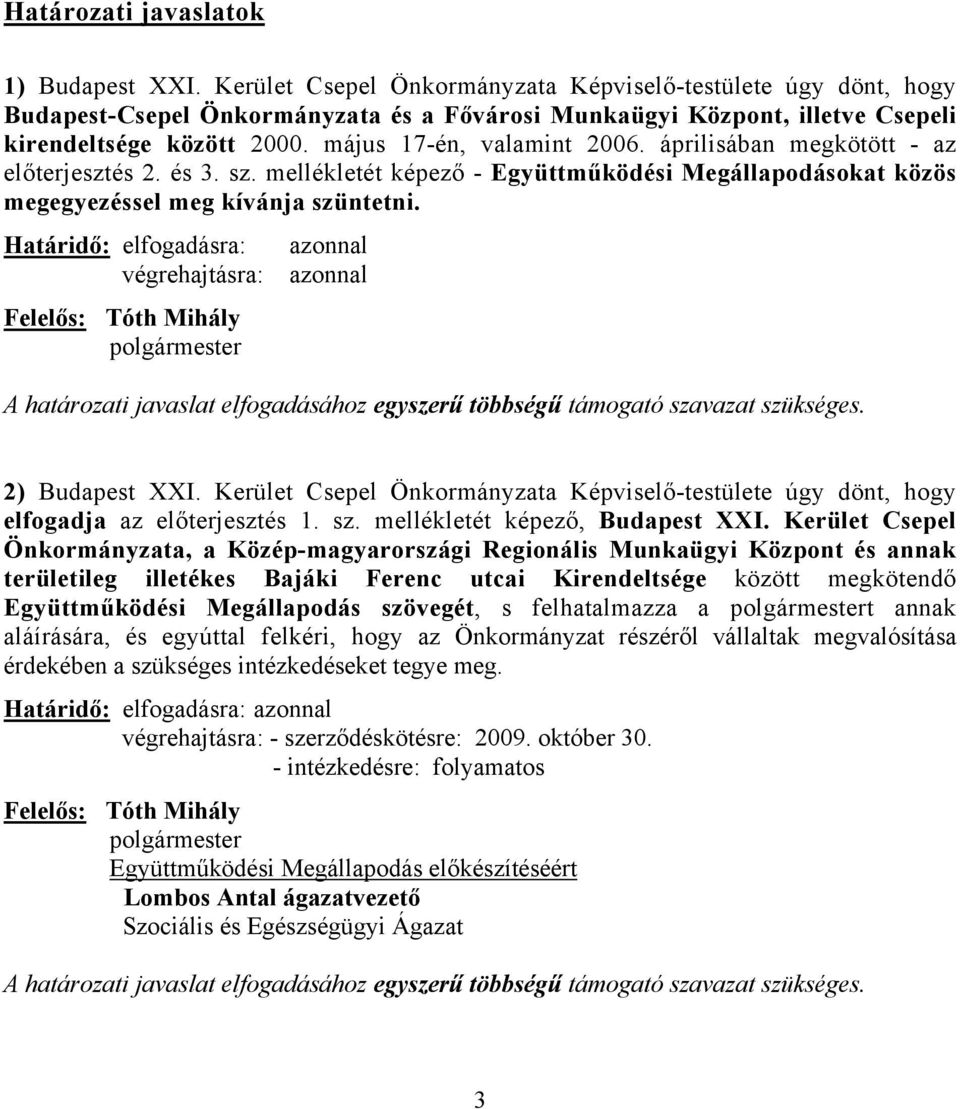 áprilisában megkötött - az előterjesztés 2. és 3. sz. mellékletét képező - Együttműködési Megállapodásokat közös megegyezéssel meg kívánja szüntetni.