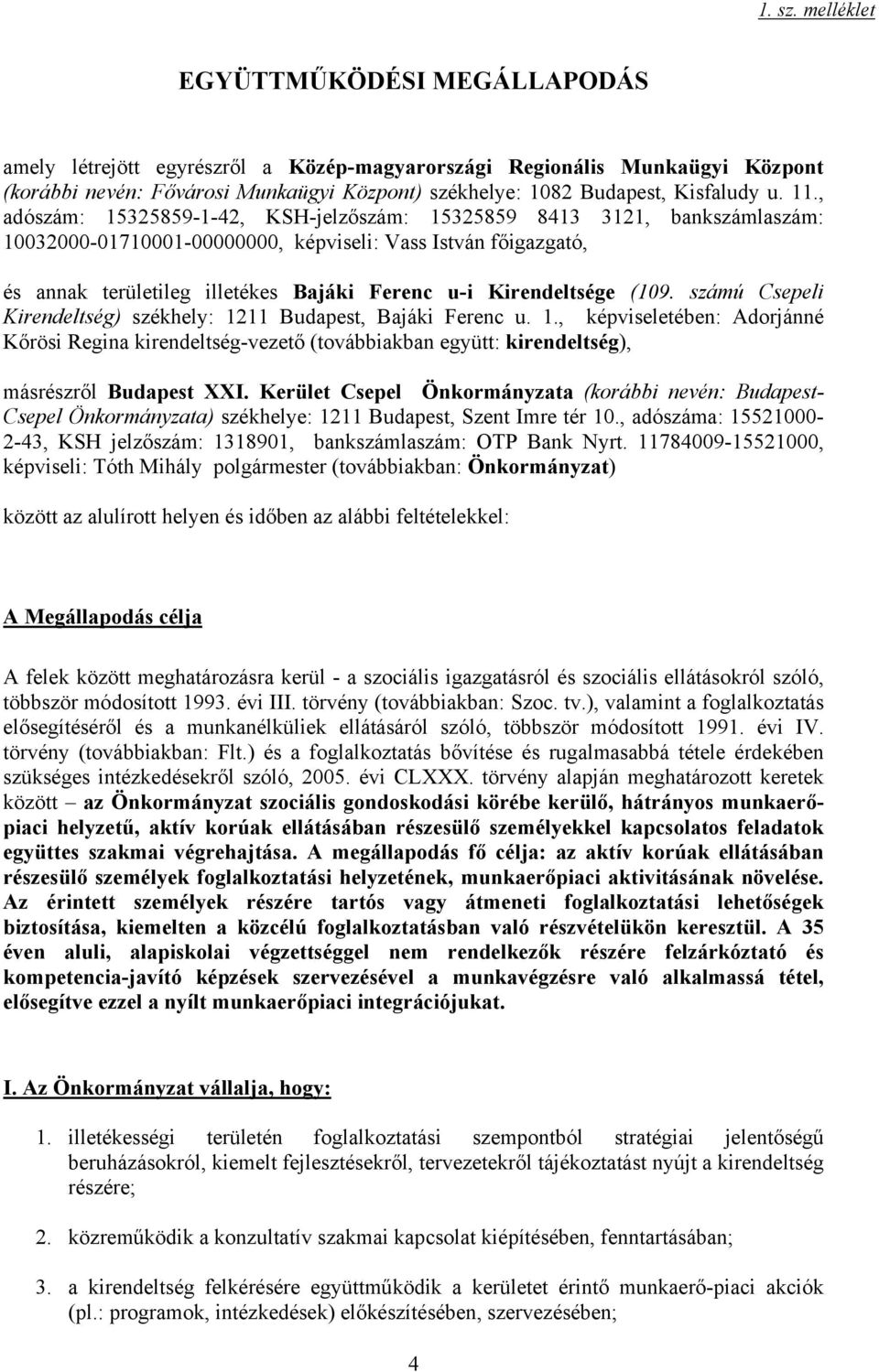 11., adószám: 15325859-1-42, KSH-jelzőszám: 15325859 8413 3121, bankszámlaszám: 10032000-01710001-00000000, képviseli: Vass István főigazgató, és annak területileg illetékes Bajáki Ferenc u-i