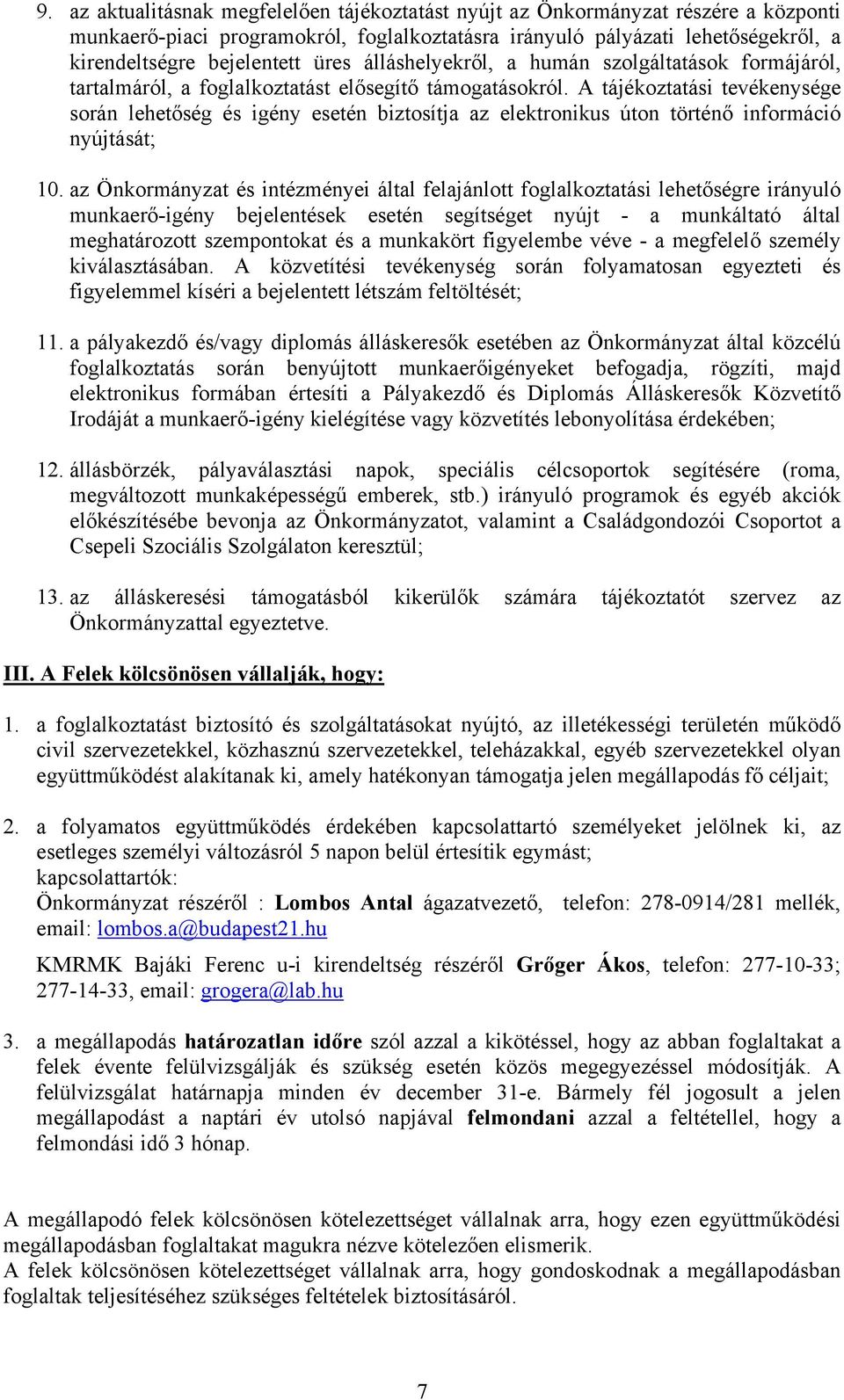 A tájékoztatási tevékenysége során lehetőség és igény esetén biztosítja az elektronikus úton történő információ nyújtását; 10.