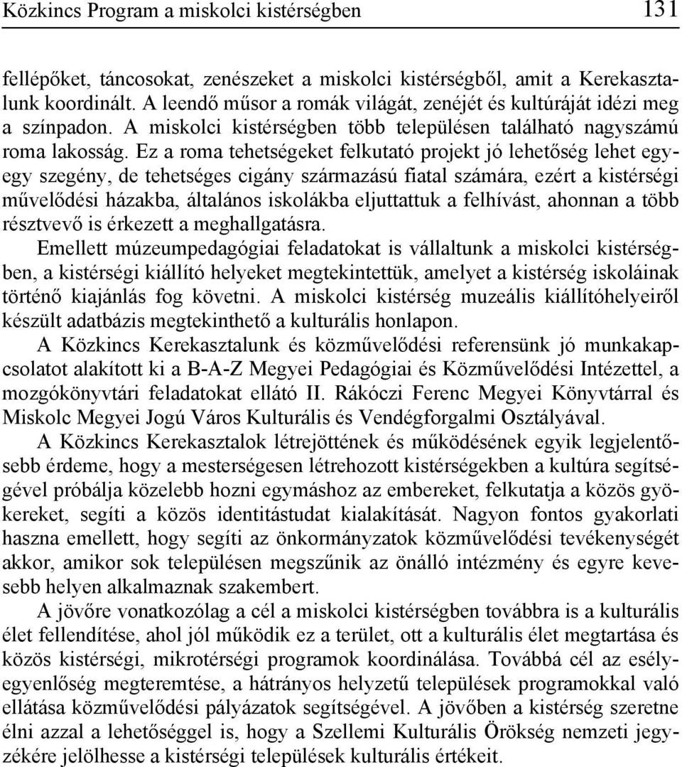 Ez a roma tehetségeket felkutató projekt jó lehetőség lehet egyegy szegény, de tehetséges cigány származású fiatal számára, ezért a kistérségi művelődési házakba, általános iskolákba eljuttattuk a