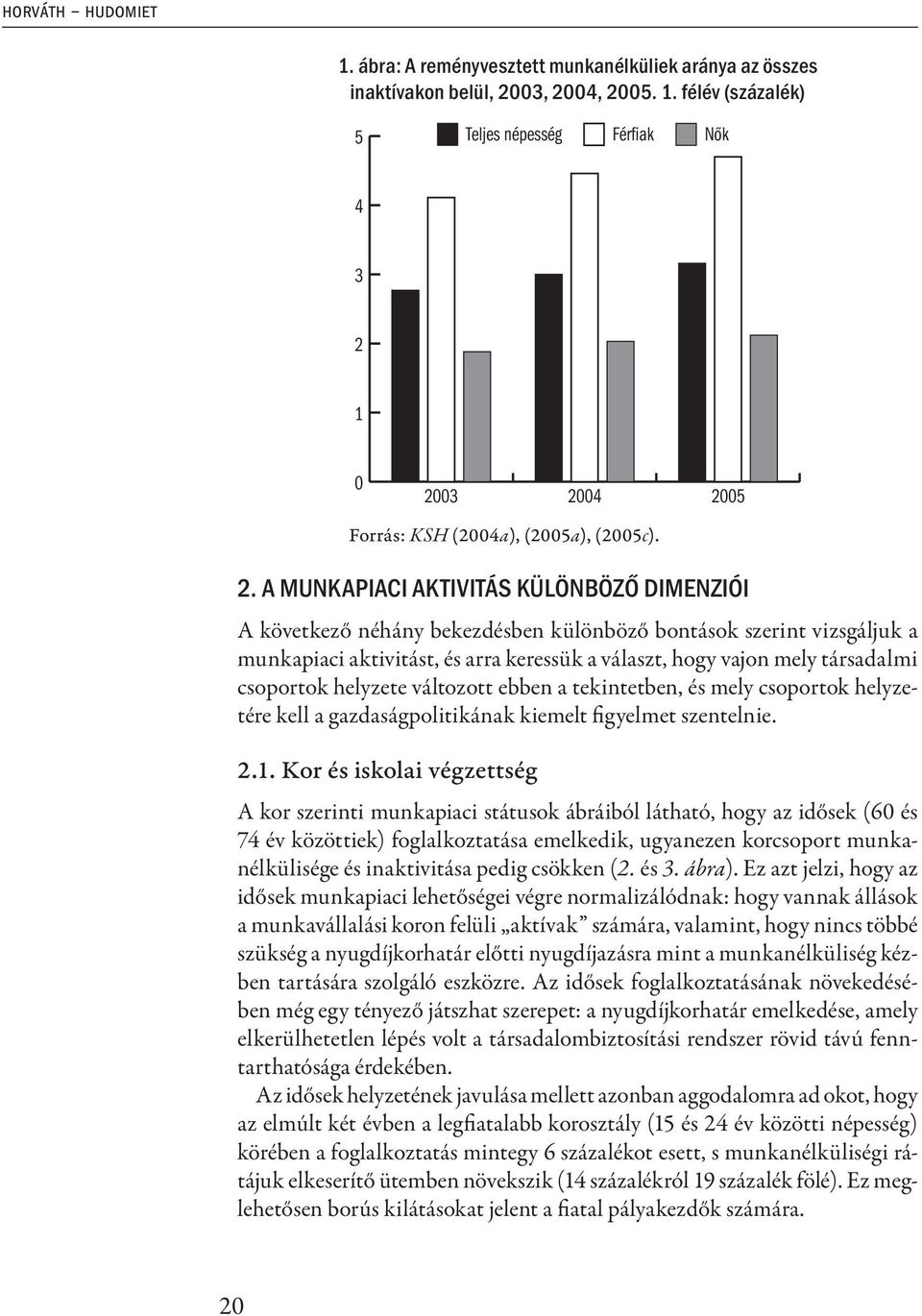 csoportok helyzete változott ebben a tekintetben, és mely csoportok helyzetére kell a gazdaságpolitikának kiemelt figyelmet szentelnie. 2.1.