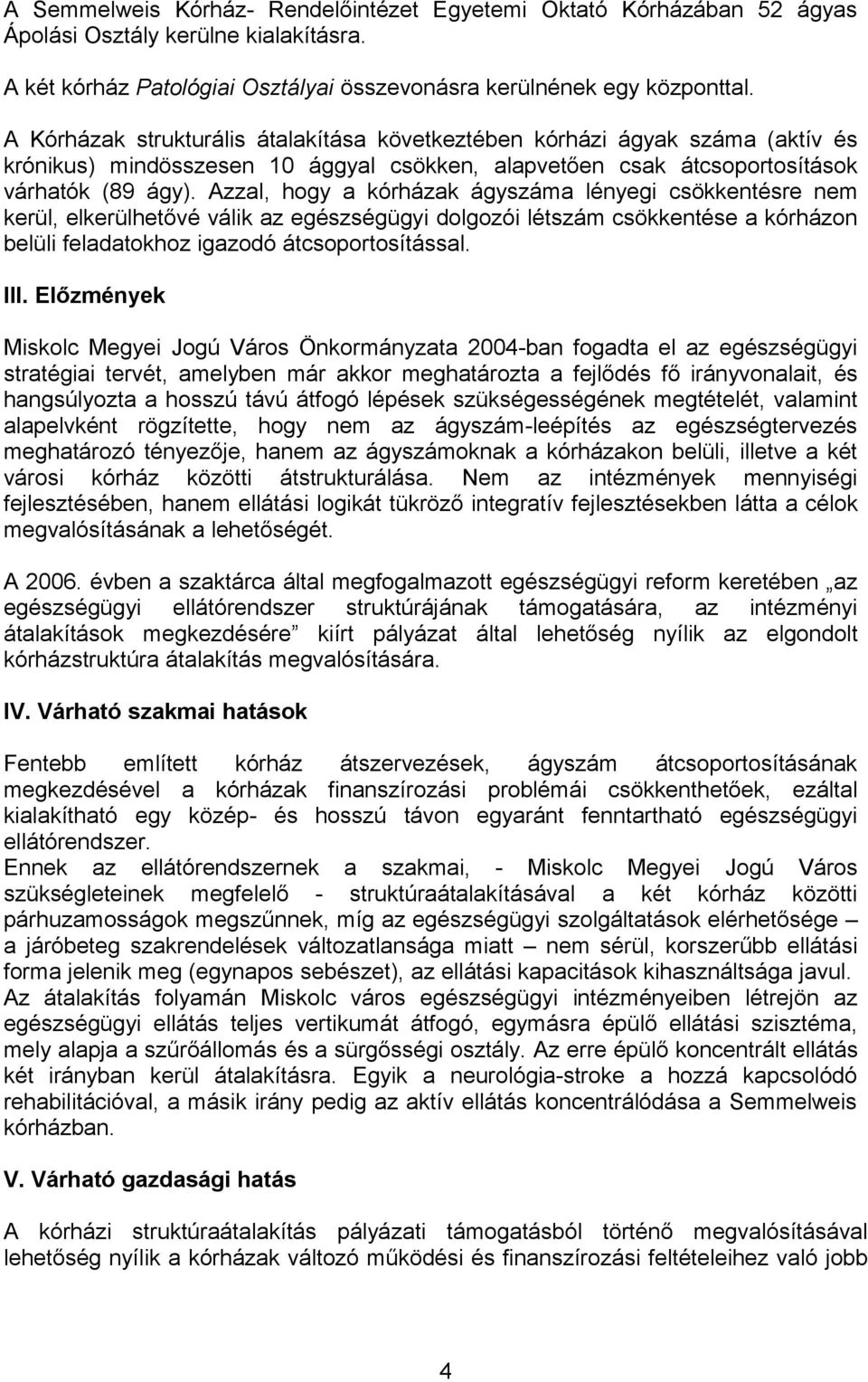 Azzal, hogy a kórházak ágyszáma lényegi csökkentésre nem kerül, elkerülhetővé válik az egészségügyi dolgozói létszám csökkentése a kórházon belüli feladatokhoz igazodó átcsoportosítással. III.