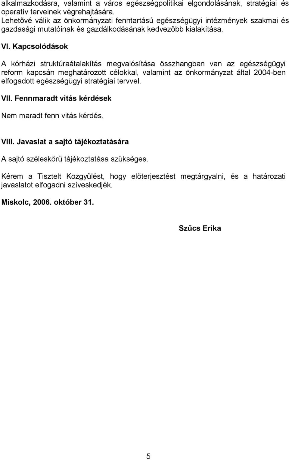 Kapcsolódások A kórházi struktúraátalakítás megvalósítása összhangban van az egészségügyi reform kapcsán meghatározott célokkal, valamint az önkormányzat által 2004-ben elfogadott egészségügyi