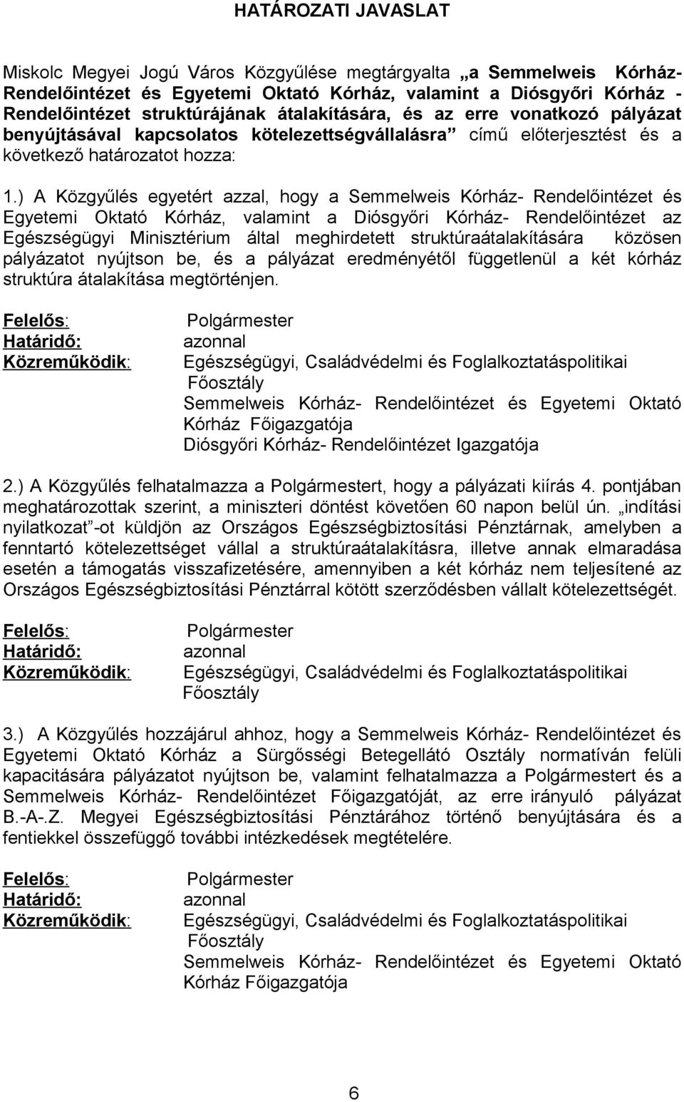 ) A Közgyűlés egyetért azzal, hogy a Semmelweis Kórház- Rendelőintézet és Egyetemi Oktató Kórház, valamint a Diósgyőri Kórház- Rendelőintézet az Egészségügyi Minisztérium által meghirdetett