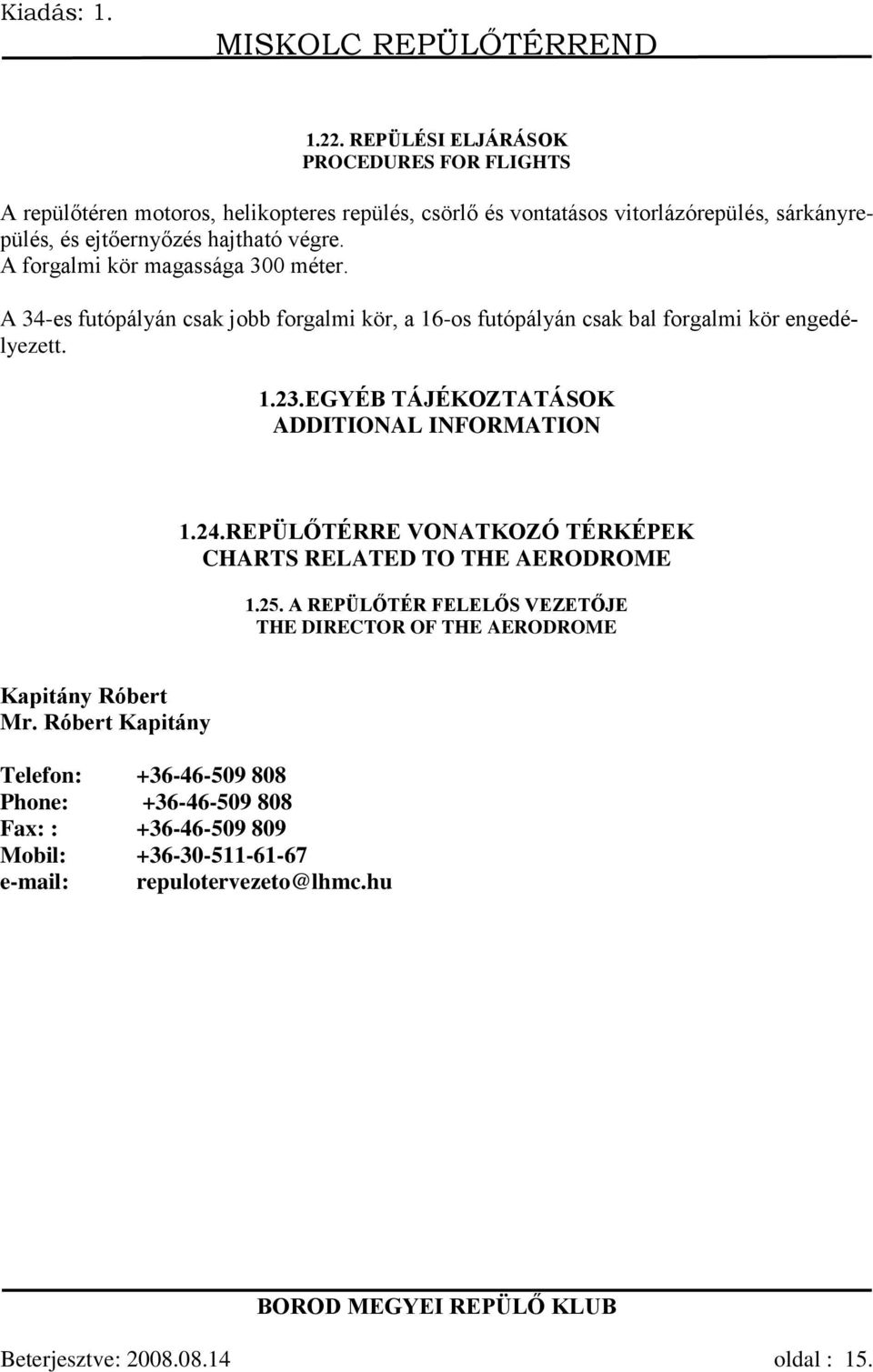 EGYÉB TÁJÉKOZTATÁSOK ADDITIONAL INFORMATION 1.24.REPÜLŐTÉRRE VONATKOZÓ TÉRKÉPEK CHARTS RELATED TO THE AERODROME 1.25.