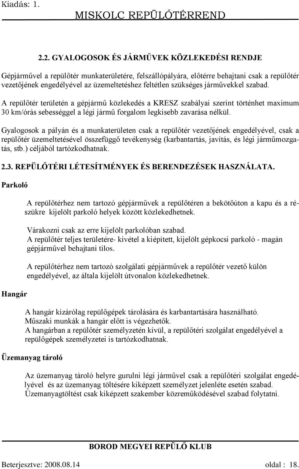 Gyalogosok a pályán és a munkaterületen csak a repülőtér vezetőjének engedélyével, csak a repülőtér üzemeltetésével összefüggő tevékenység (karbantartás, javítás, és légi járműmozgatás, stb.