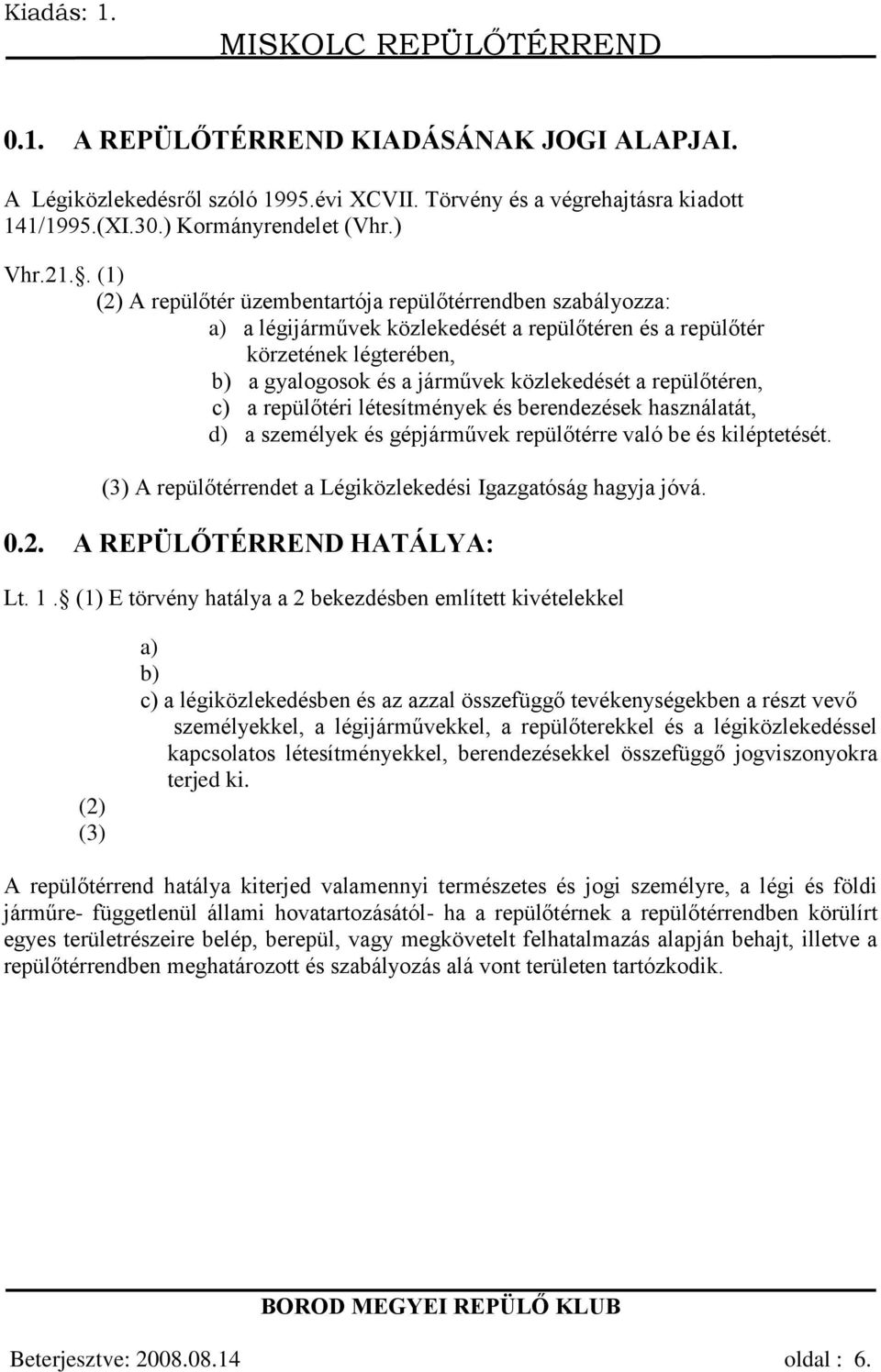 repülőtéren, c) a repülőtéri létesítmények és berendezések használatát, d) a személyek és gépjárművek repülőtérre való be és kiléptetését.