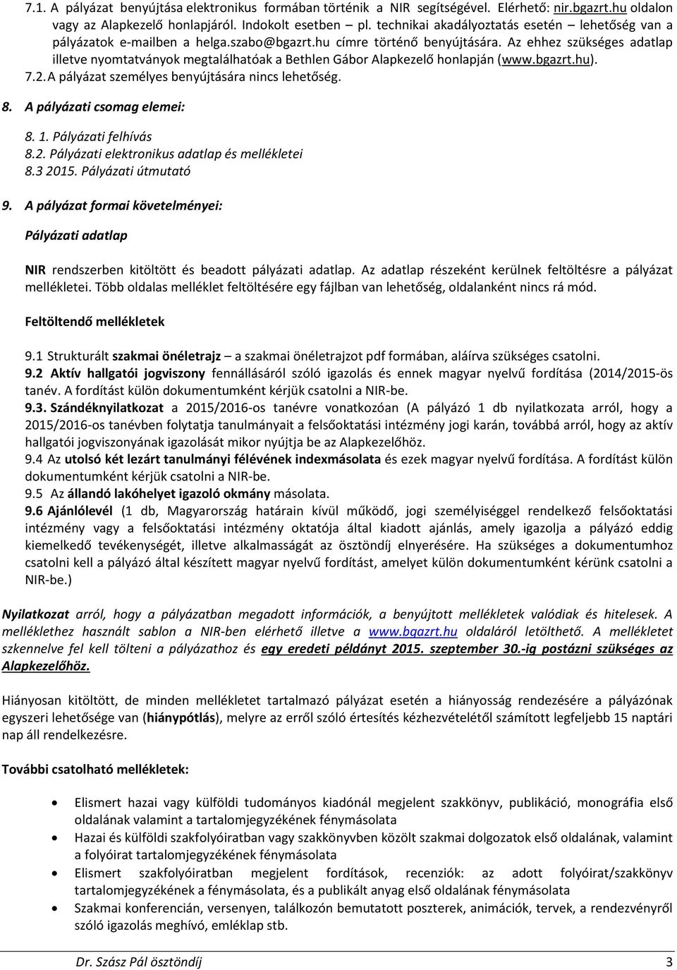 Az ehhez szükséges adatlap illetve nyomtatványok megtalálhatóak a Bethlen Gábor Alapkezelő honlapján (www.bgazrt.hu). 7.2. A pályázat személyes benyújtására nincs lehetőség. 8.