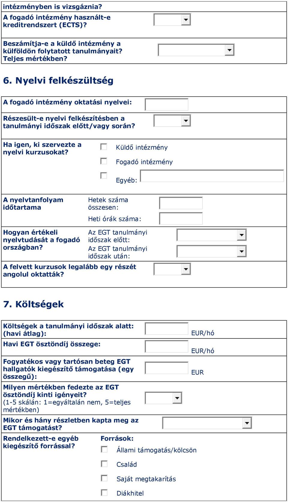 Küldő intézmény Fogadó intézmény A nyelvtanfolyam időtartama Hetek száma összesen: Heti órák száma: Hogyan értékeli nyelvtudását a fogadó országban?