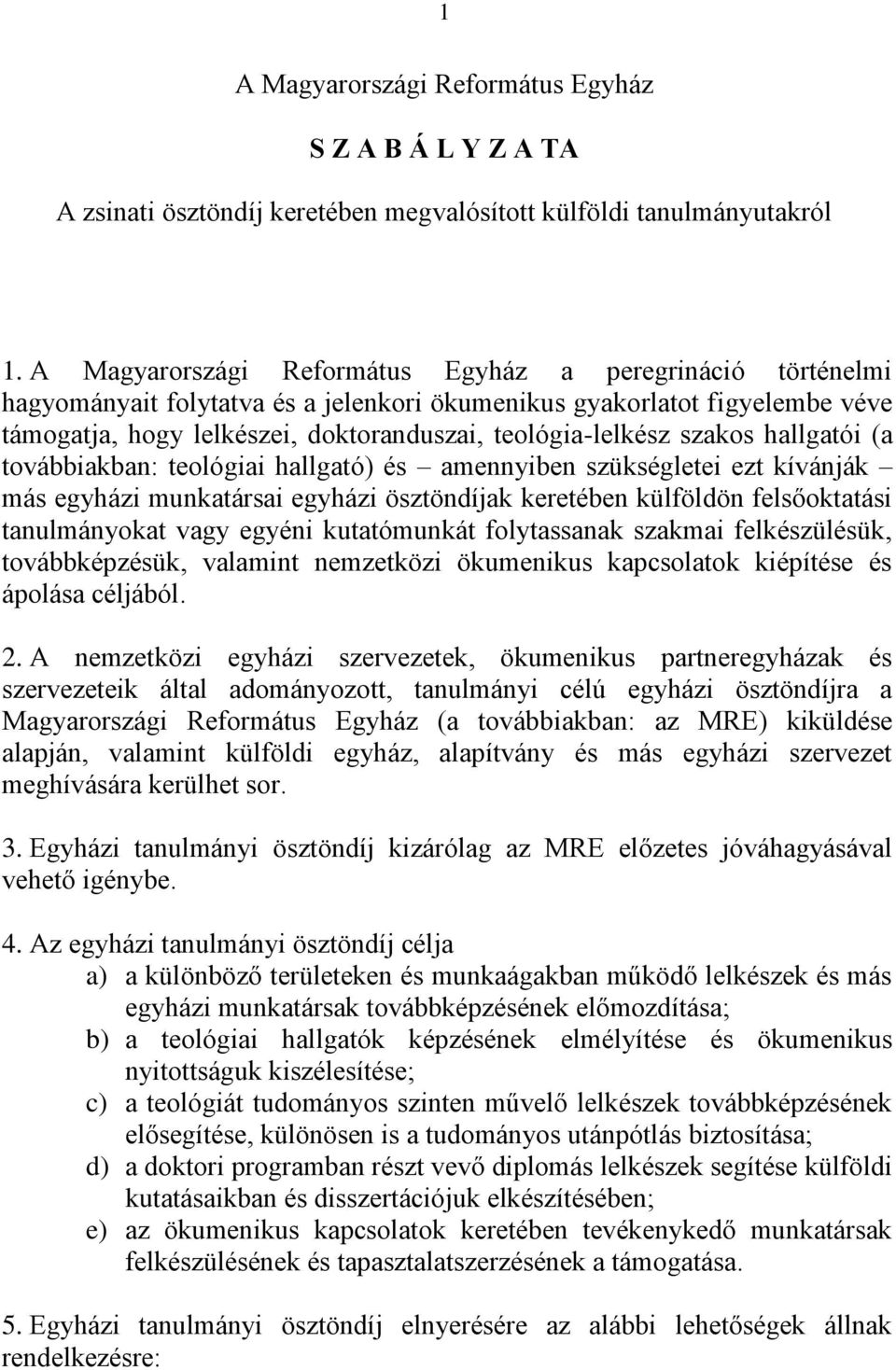 szakos hallgatói (a továbbiakban: teológiai hallgató) és amennyiben szükségletei ezt kívánják más egyházi munkatársai egyházi ösztöndíjak keretében külföldön felsőoktatási tanulmányokat vagy egyéni