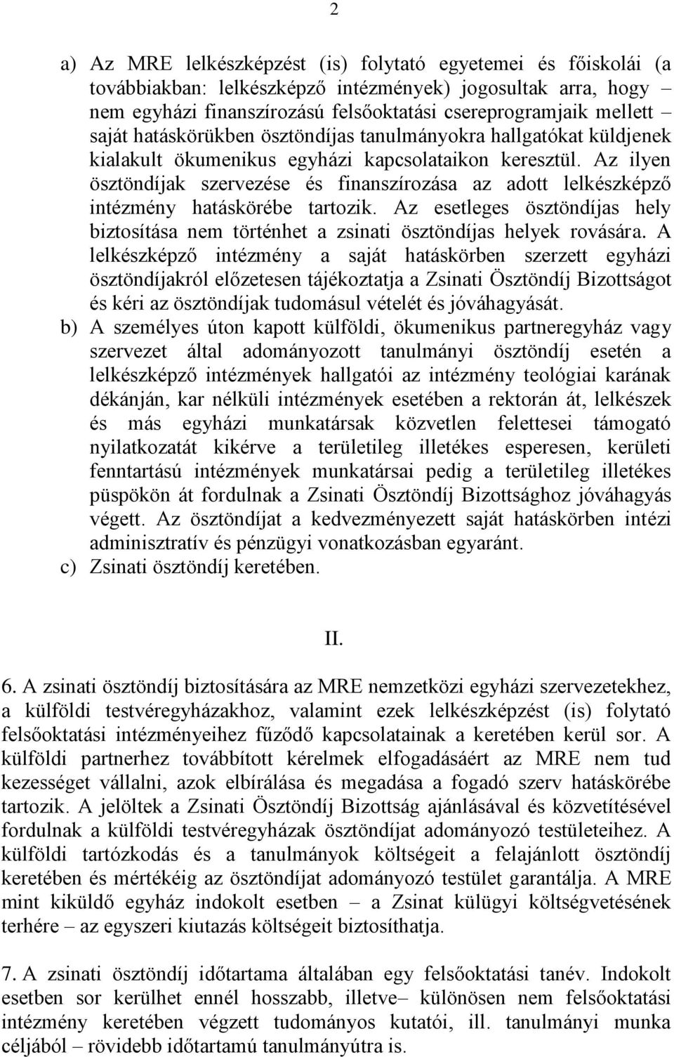 Az ilyen ösztöndíjak szervezése és finanszírozása az adott lelkészképző intézmény hatáskörébe tartozik. Az esetleges ösztöndíjas hely biztosítása nem történhet a zsinati ösztöndíjas helyek rovására.