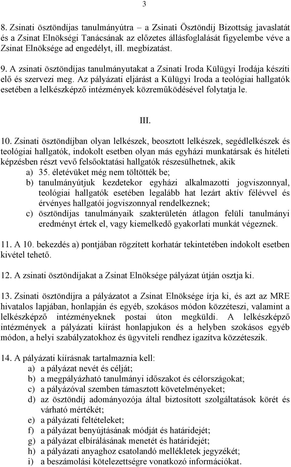 Az pályázati eljárást a Külügyi Iroda a teológiai hallgatók esetében a lelkészképző intézmények közreműködésével folytatja le. III. 10.