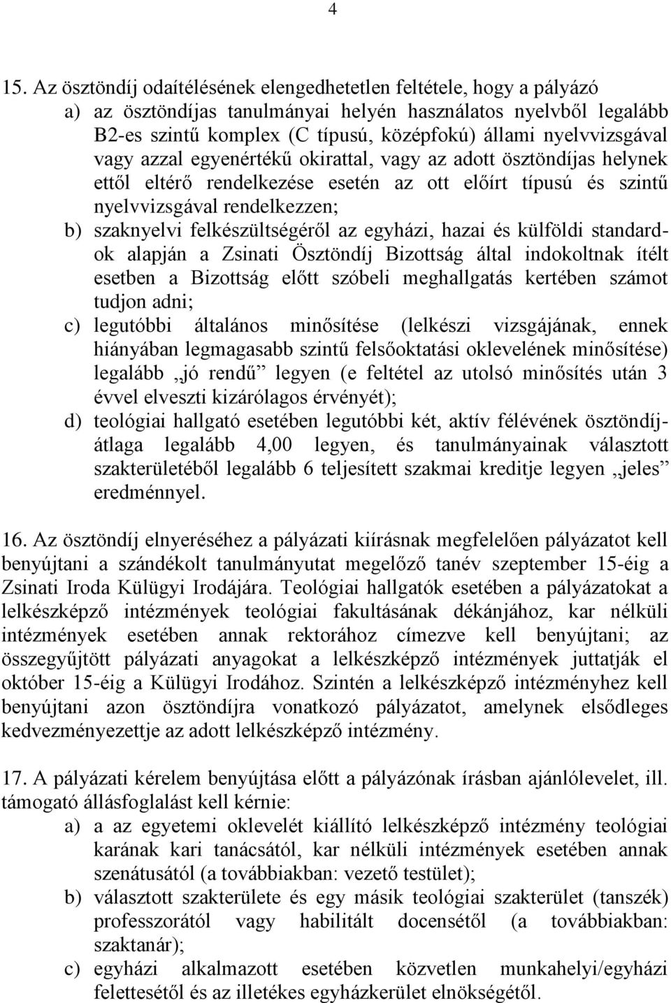 felkészültségéről az egyházi, hazai és külföldi standardok alapján a Zsinati Ösztöndíj Bizottság által indokoltnak ítélt esetben a Bizottság előtt szóbeli meghallgatás kertében számot tudjon adni; c)