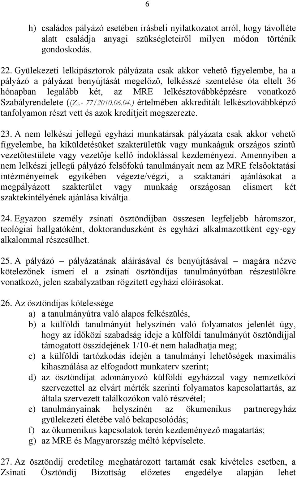 vonatkozó Szabályrendelete ((Zs.- 77/2010.06.04.) értelmében akkreditált lelkésztovábbképző tanfolyamon részt vett és azok kreditjeit megszerezte. 23.