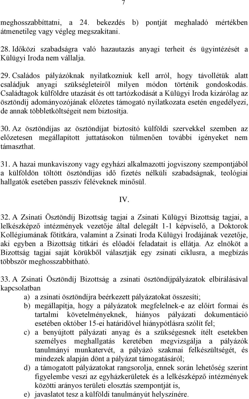 Családos pályázóknak nyilatkozniuk kell arról, hogy távollétük alatt családjuk anyagi szükségleteiről milyen módon történik gondoskodás.