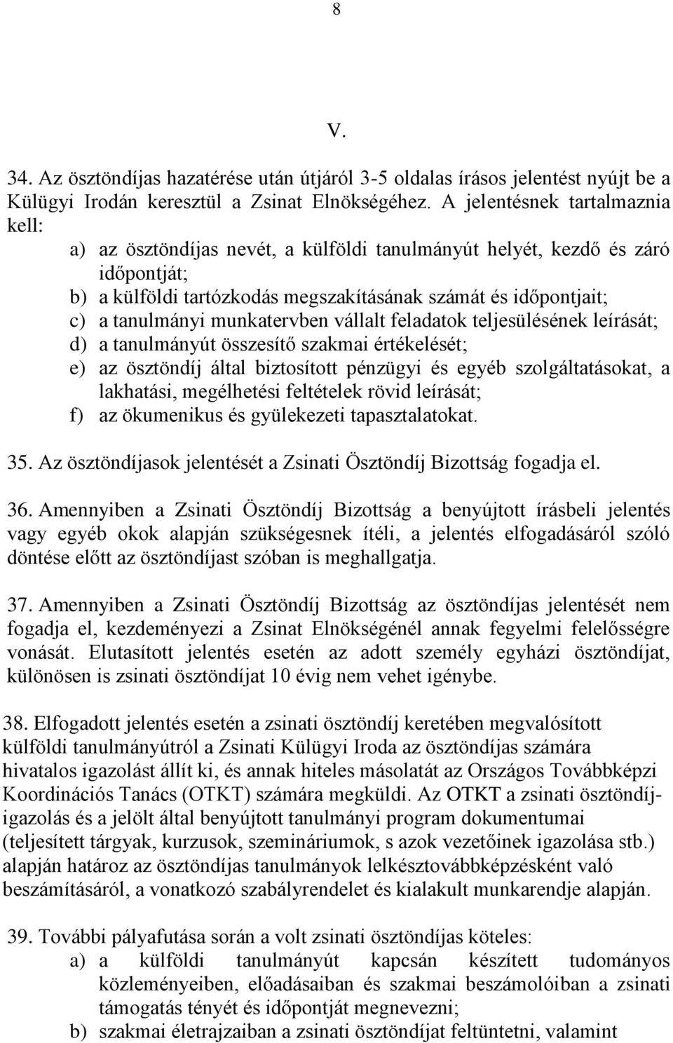munkatervben vállalt feladatok teljesülésének leírását; d) a tanulmányút összesítő szakmai értékelését; e) az ösztöndíj által biztosított pénzügyi és egyéb szolgáltatásokat, a lakhatási, megélhetési
