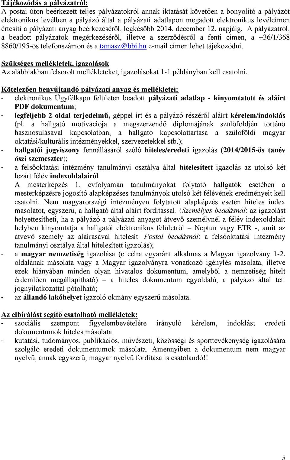 A pályázatról, a beadott pályázatok megérkezéséről, illetve a szerződésről a fenti címen, a +36/1/368 8860/195-ös telefonszámon és a tamasz@bbi.hu e-mail címen lehet tájékozódni.