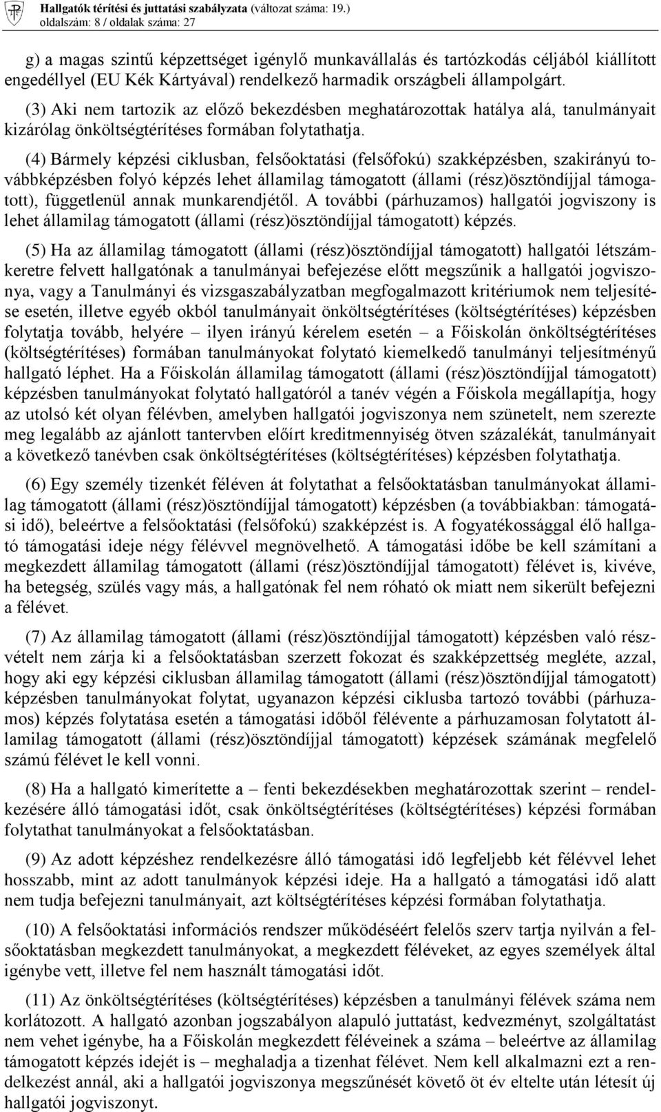 (4) Bármely képzési ciklusban, felsőoktatási (felsőfokú) szakképzésben, szakirányú továbbképzésben folyó képzés lehet államilag támogatott (állami (rész)ösztöndíjjal támogatott), függetlenül annak