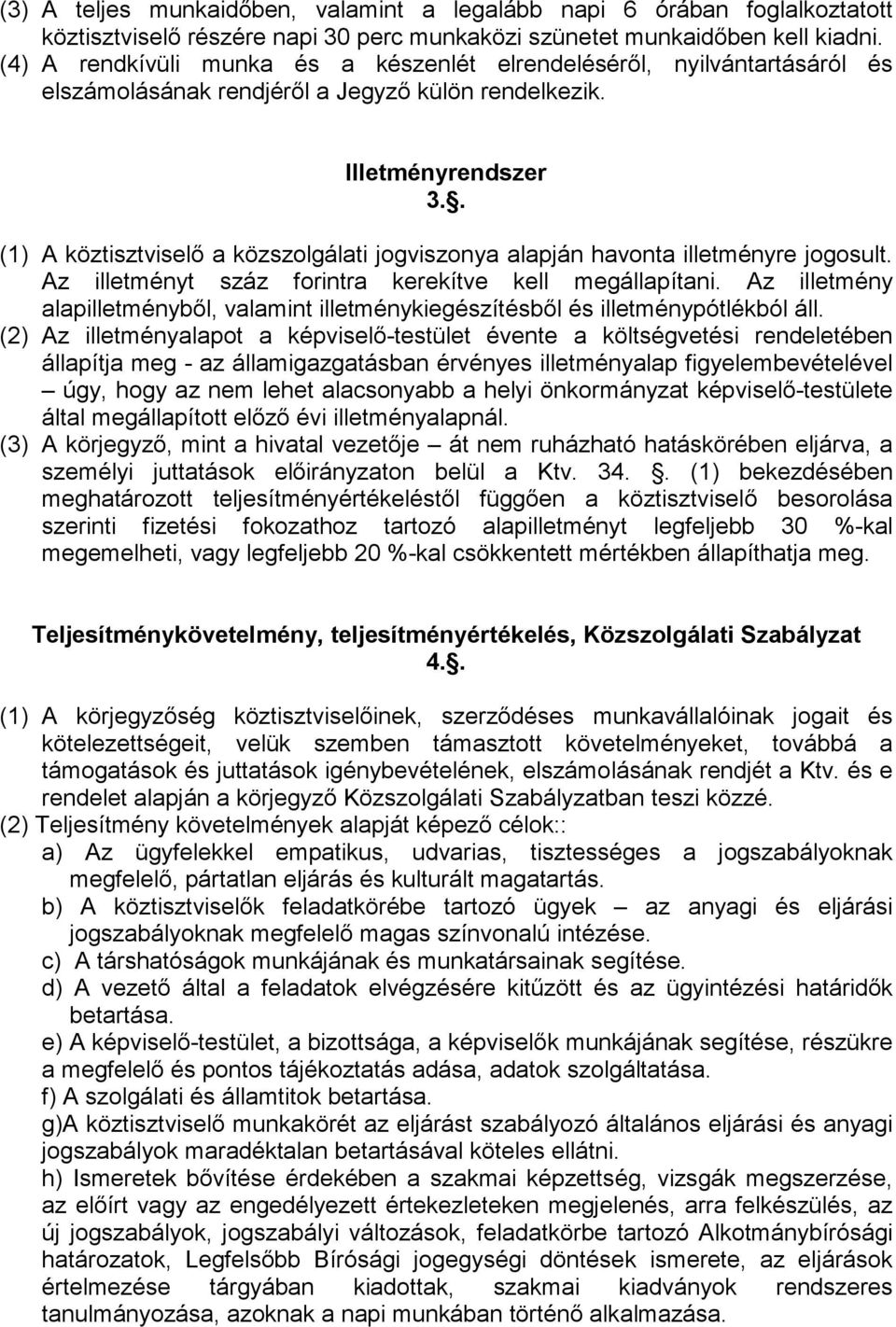 . (1) A köztisztviselı a közszolgálati jogviszonya alapján havonta illetményre jogosult. Az illetményt száz forintra kerekítve kell megállapítani.