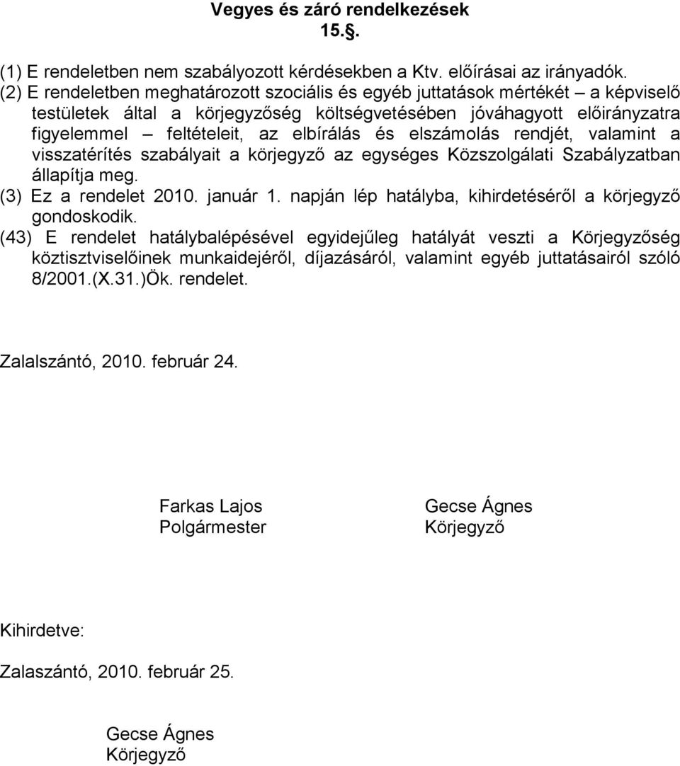 elszámolás rendjét, valamint a visszatérítés szabályait a körjegyzı az egységes Közszolgálati Szabályzatban állapítja meg. (3) Ez a rendelet 2010. január 1.