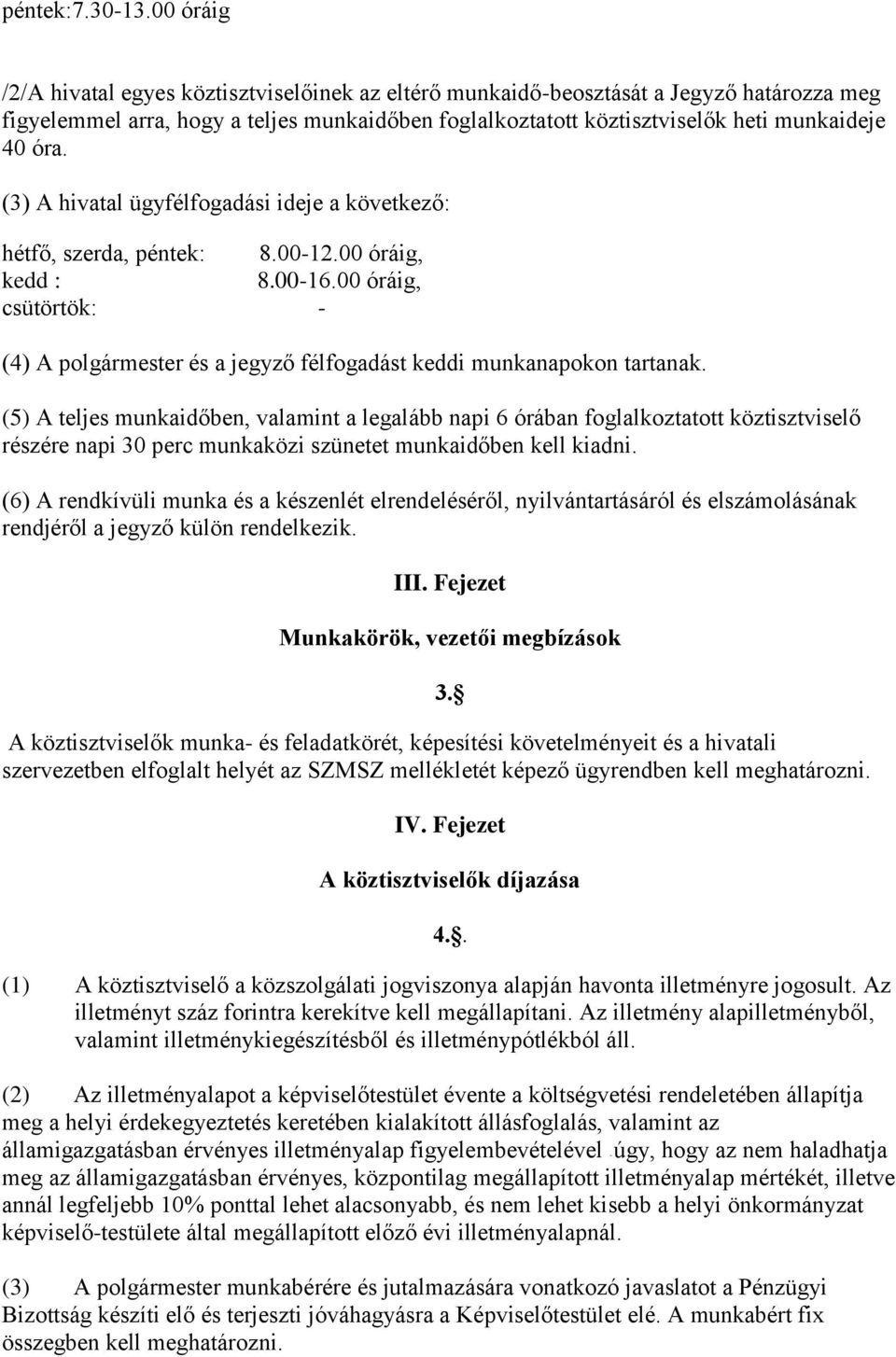 (3) A hivatal ügyfélfogadási ideje a következő: hétfő, szerda, péntek: 8.00-12.00 óráig, kedd : 8.00-16.00 óráig, csütörtök: - (4) A polgármester és a jegyző félfogadást keddi munkanapokon tartanak.