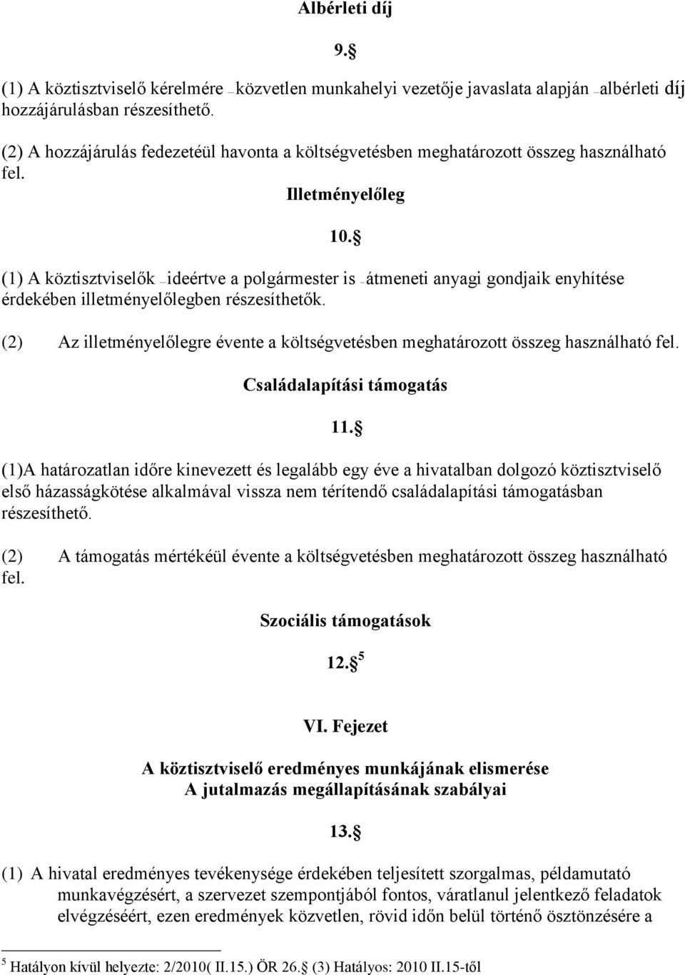 (1) A köztisztviselők ideértve a polgármester is -- átmeneti anyagi gondjaik enyhítése érdekében illetményelőlegben részesíthetők.