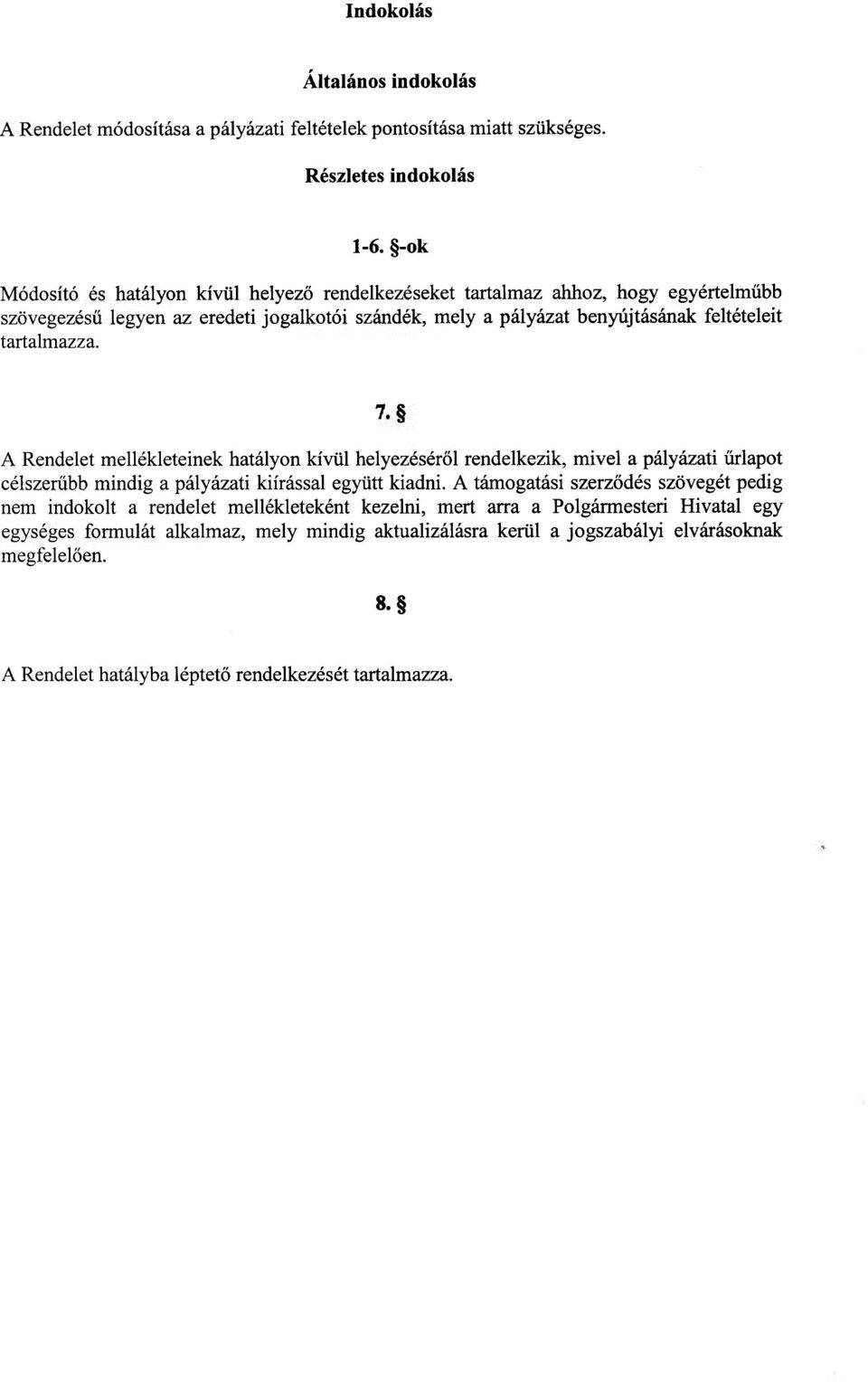 tartalmazza. A Rendelet mellékleteinek hatályon kívül helyezéséről rendelkezik, mivel a pályázati űrlapot célszerűbb mindig a pályázati kiírással együtt kiadni.