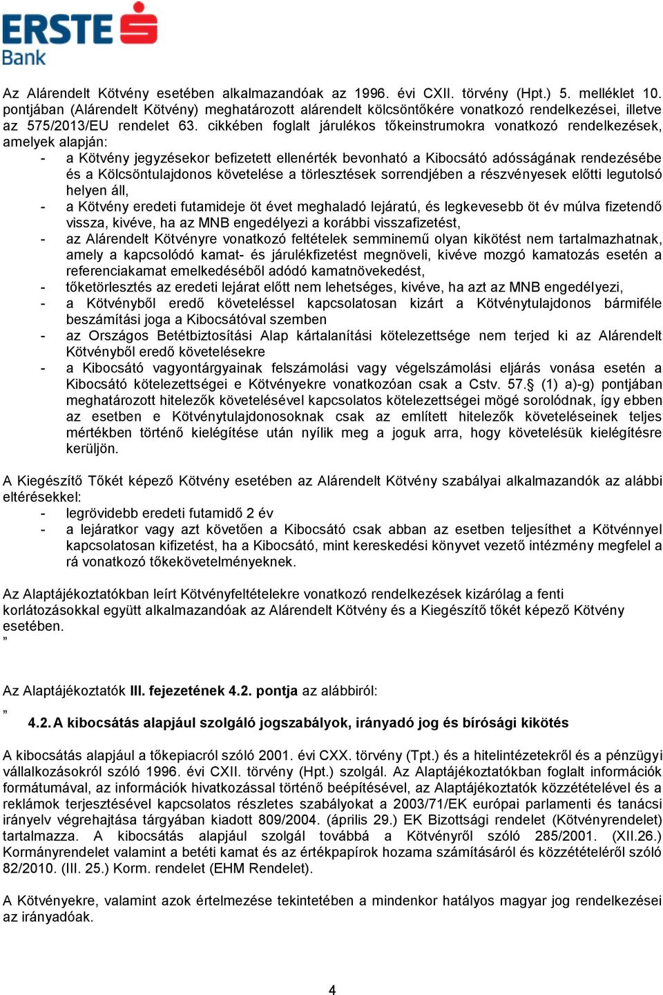 cikkében foglalt járulékos tőkeinstrumokra vonatkozó rendelkezések, amelyek alapján: - a Kötvény jegyzésekor befizetett ellenérték bevonható a Kibocsátó adósságának rendezésébe és a Kölcsöntulajdonos