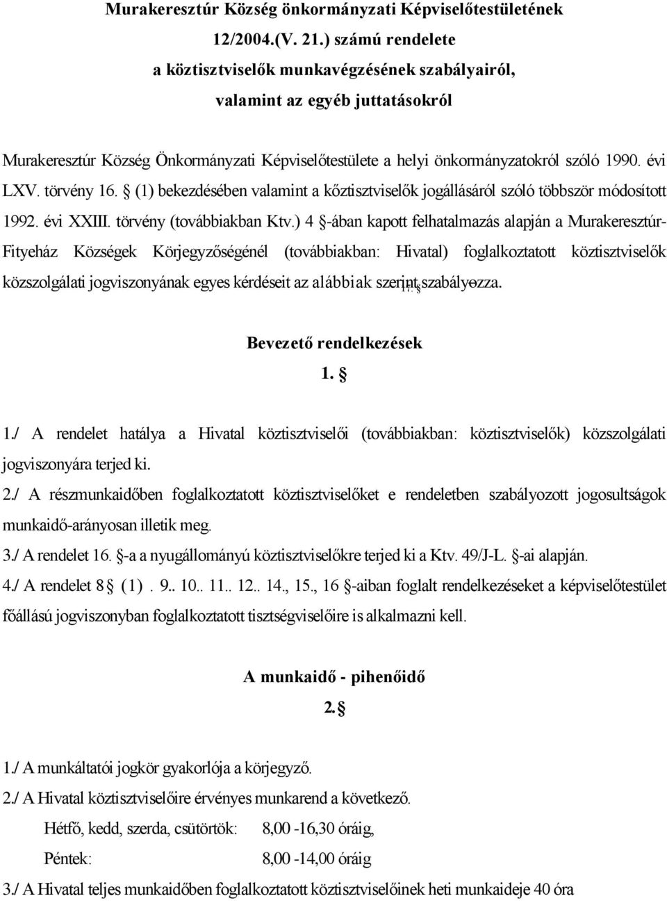 törvény 16. (1) bekezdésében valamint a kőztisztviselők jogállásáról szóló többször módosított 1992. évi XXIII. törvény (továbbiakban Ktv.