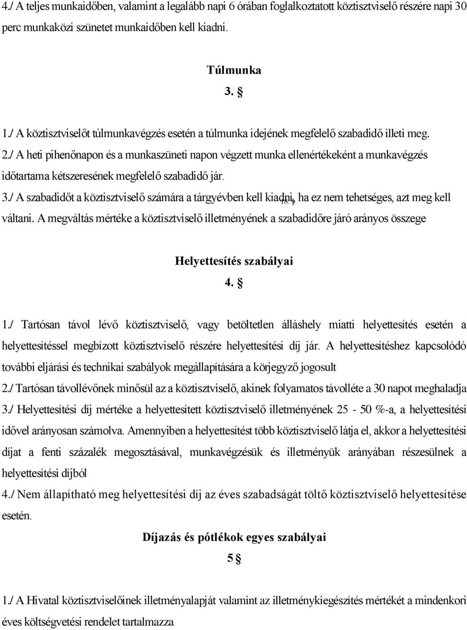 / A heti pihenőnapon és a munkaszüneti napon végzett munka ellenértékeként a munkavégzés időtartama kétszeresének megfelelő szabadidő jár. 3.