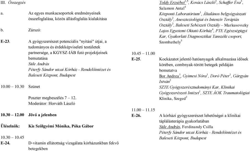 Rendelőintézet és Baleseti Központ, Budapest Poszter megbeszélés 7 12. Moderátor: Horváth László 10.30 12.00 Jövő a jelenben 10.30 10.45 E-24.