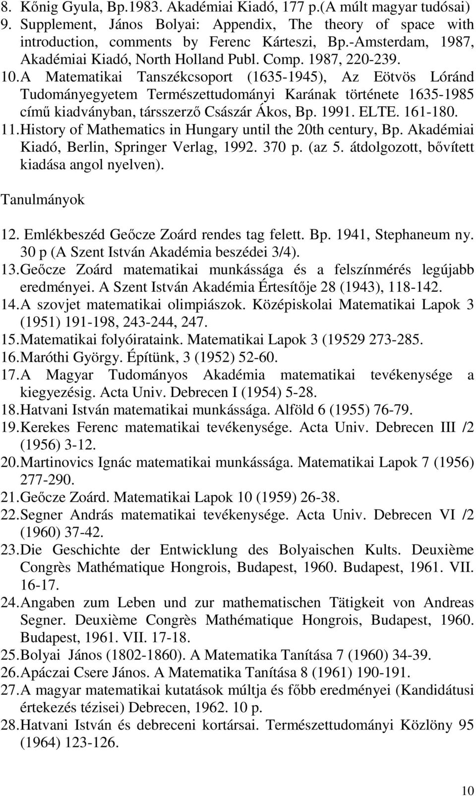 A Matematikai Tanszékcsoport (1635-1945), Az Eötvös Lóránd Tudományegyetem Természettudományi Karának története 1635-1985 című kiadványban, társszerző Császár Ákos, Bp. 1991. ELTE. 161-180. 11.